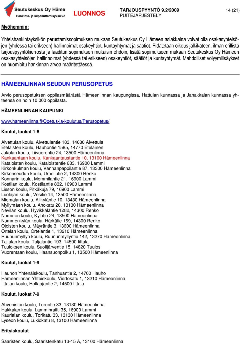 Pidätetään oikeus jälkikäteen, ilman erillistä tarjouspyyntökierrosta ja laaditun sopimuksen mukaisin ehdoin, lisätä sopimukseen mukaan Seutukeskus Oy Hämeen osakasyhteisöjen hallinnoimat (yhdessä