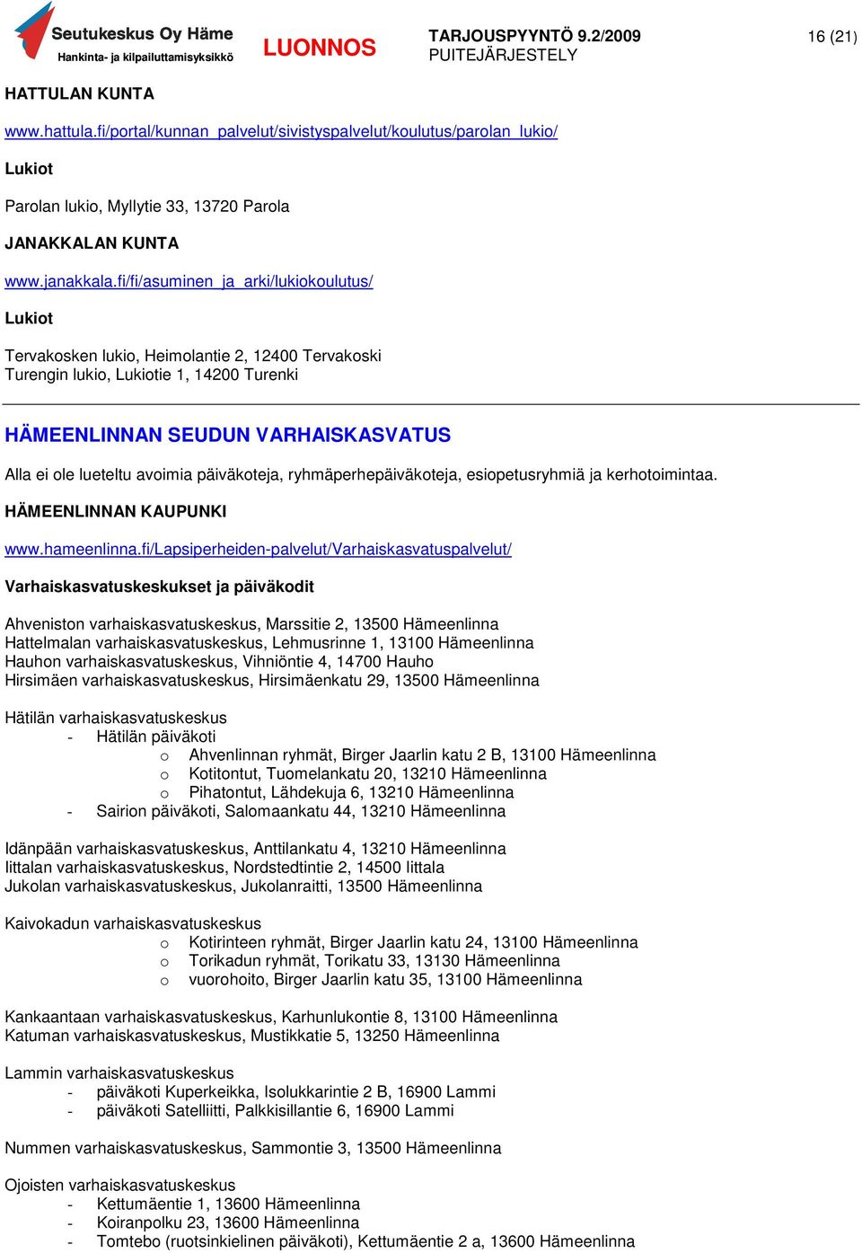 avoimia päiväkoteja, ryhmäperhepäiväkoteja, esiopetusryhmiä ja kerhotoimintaa. HÄMEENLINNAN KAUPUNKI www.hameenlinna.
