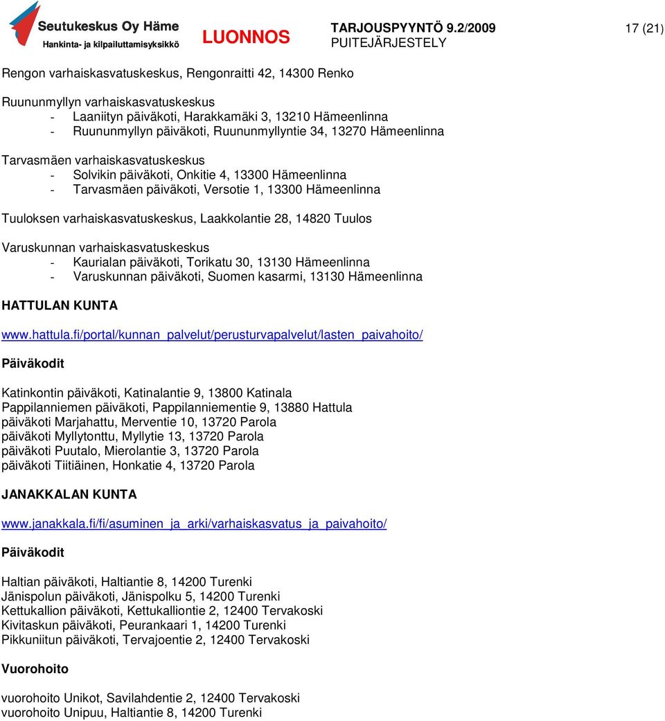Laakkolantie 28, 14820 Tuulos Varuskunnan varhaiskasvatuskeskus - Kaurialan päiväkoti, Torikatu 30, 13130 Hämeenlinna - Varuskunnan päiväkoti, Suomen kasarmi, 13130 Hämeenlinna HATTULAN KUNTA www.