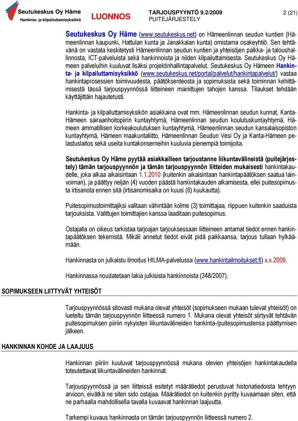 Sen tehtävänä on vastata keskitetysti Hämeenlinnan seudun kuntien ja yhteisöjen palkka- ja taloushallinnosta, ICT-palveluista sekä hankinnoista ja niiden kilpailuttamisesta.