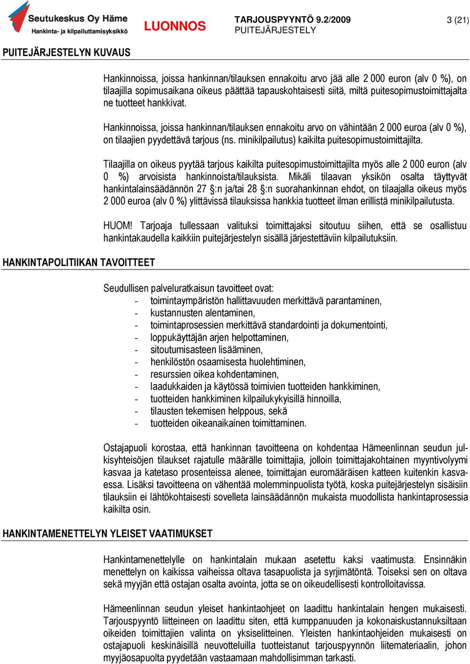 minikilpailutus) kaikilta puitesopimustoimittajilta. Tilaajilla on oikeus pyytää tarjous kaikilta puitesopimustoimittajilta myös alle 2 000 euron (alv 0 %) arvoisista hankinnoista/tilauksista.