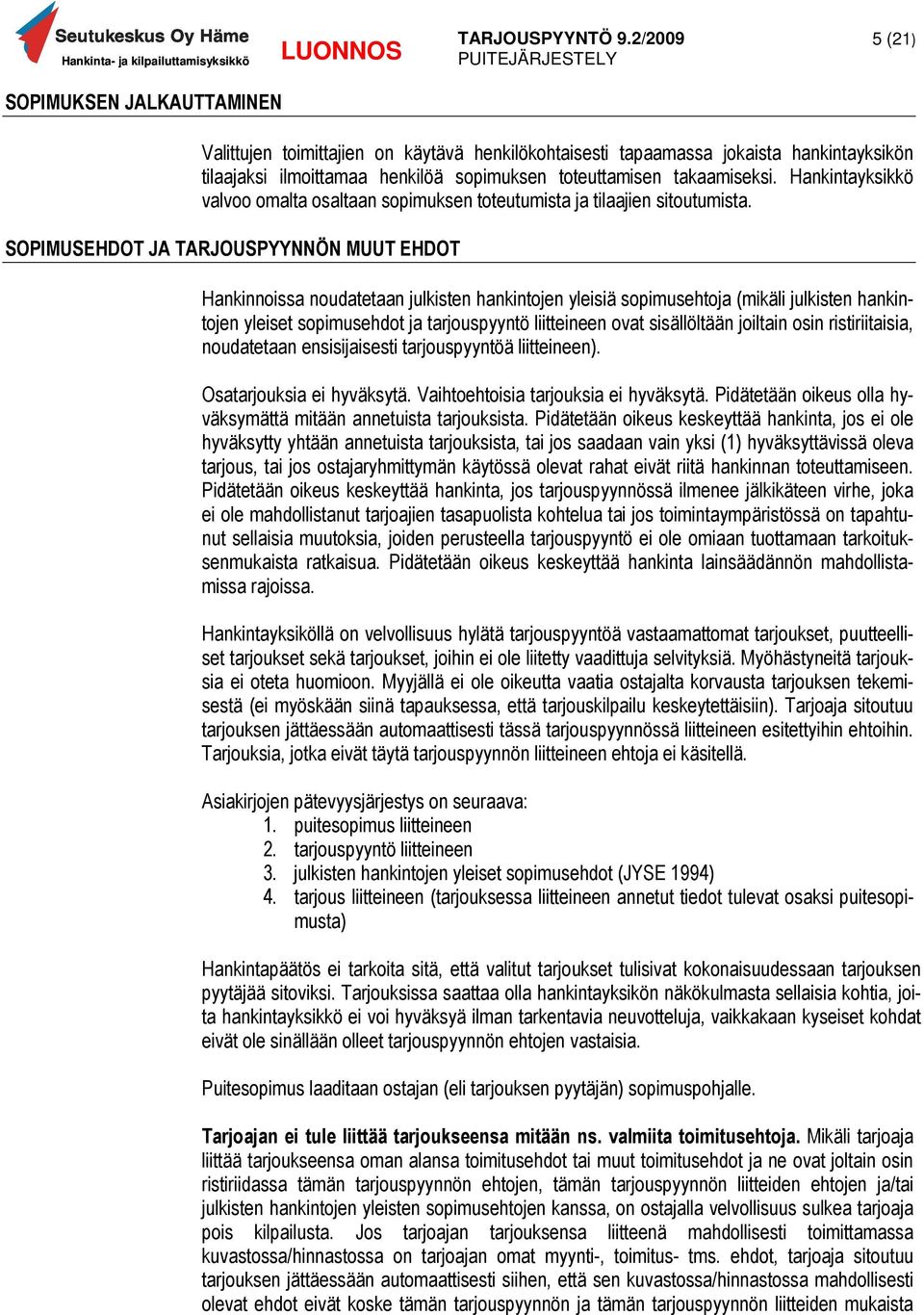 SOPIMUSEHDOT JA TARJOUSPYYNNÖN MUUT EHDOT Hankinnoissa noudatetaan julkisten hankintojen yleisiä sopimusehtoja (mikäli julkisten hankintojen yleiset sopimusehdot ja tarjouspyyntö liitteineen ovat