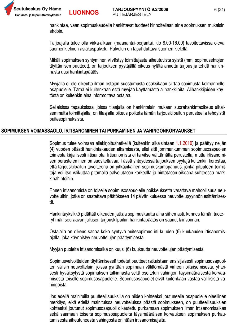 sopimusehtojen täyttämisen puutteet), on tarjouksen pyytäjällä oikeus hylätä annettu tarjous ja tehdä hankinnasta uusi hankintapäätös.