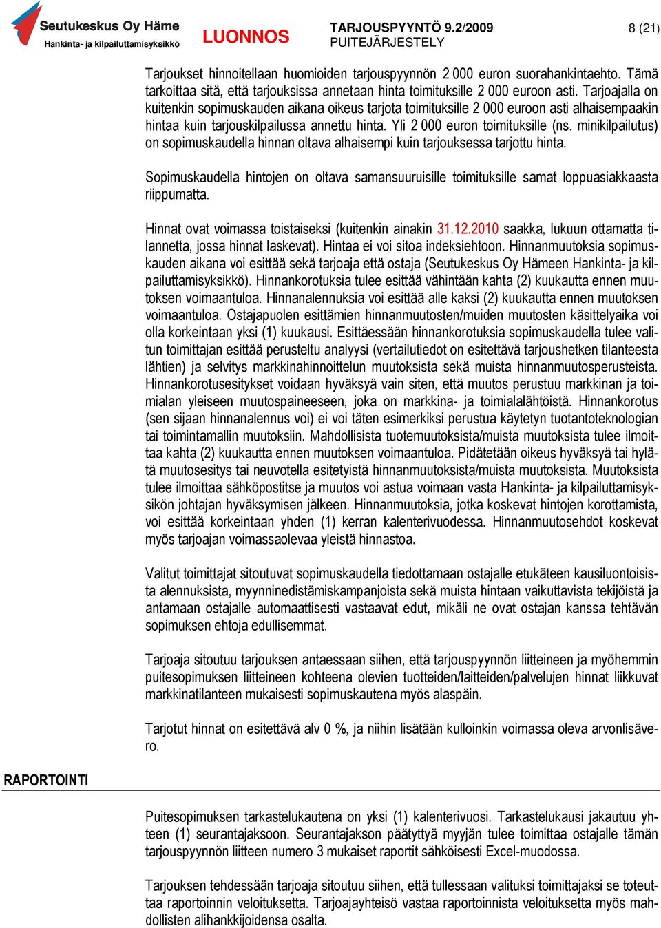 minikilpailutus) on sopimuskaudella hinnan oltava alhaisempi kuin tarjouksessa tarjottu hinta. Sopimuskaudella hintojen on oltava samansuuruisille toimituksille samat loppuasiakkaasta riippumatta.
