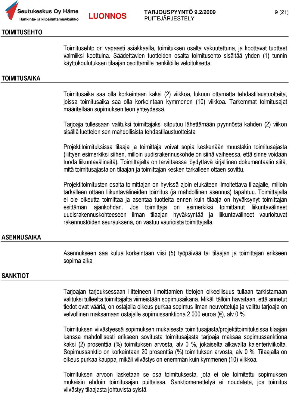 TOIMITUSAIKA Toimitusaika saa olla korkeintaan kaksi (2) viikkoa, lukuun ottamatta tehdastilaustuotteita, joissa toimitusaika saa olla korkeintaan kymmenen (10) viikkoa.