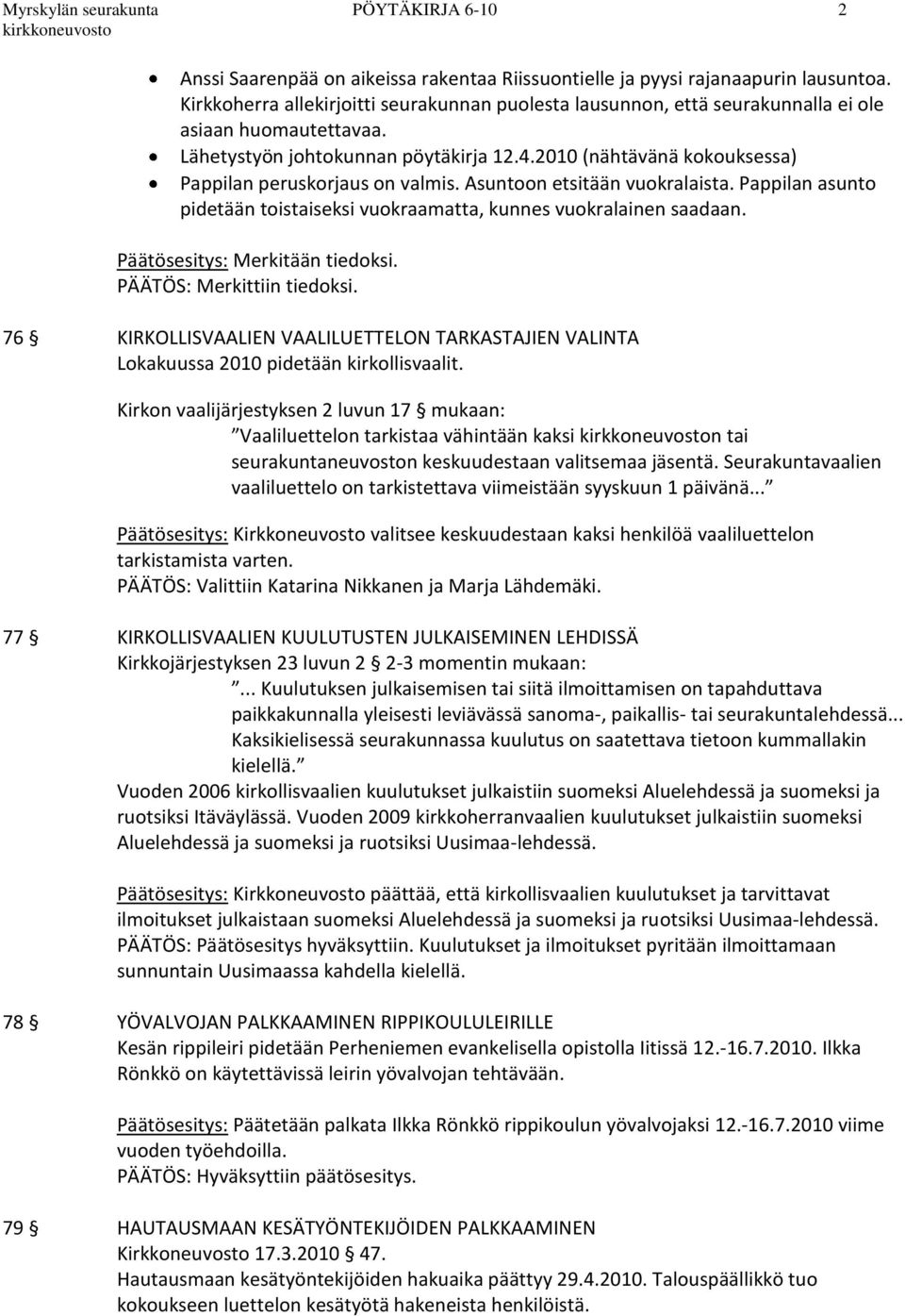 2010 (nähtävänä kokouksessa) Pappilan peruskorjaus on valmis. Asuntoon etsitään vuokralaista. Pappilan asunto pidetään toistaiseksi vuokraamatta, kunnes vuokralainen saadaan.