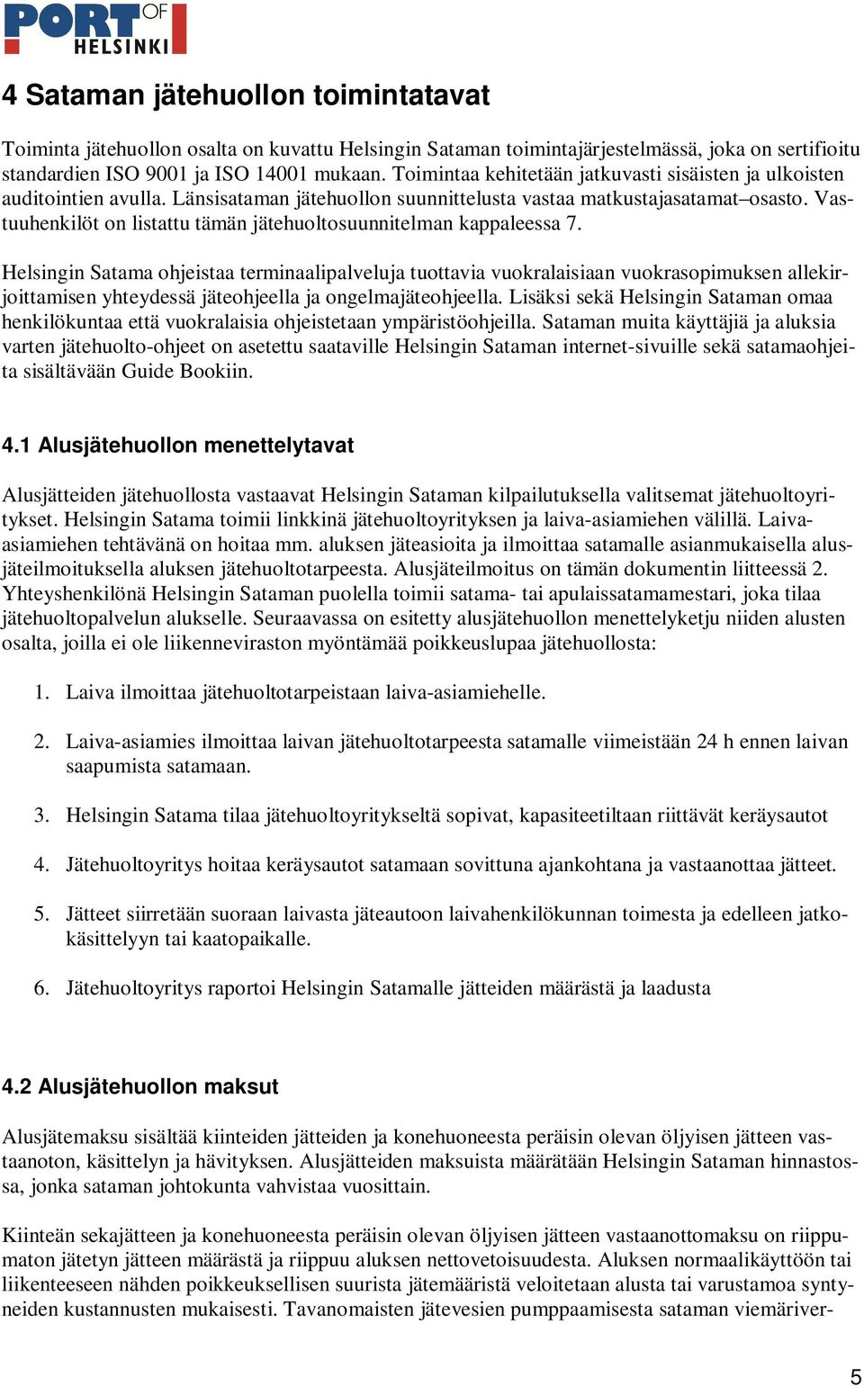 Vastuuhenkilöt on listattu tämän jätehuoltosuunnitelman kappaleessa 7.