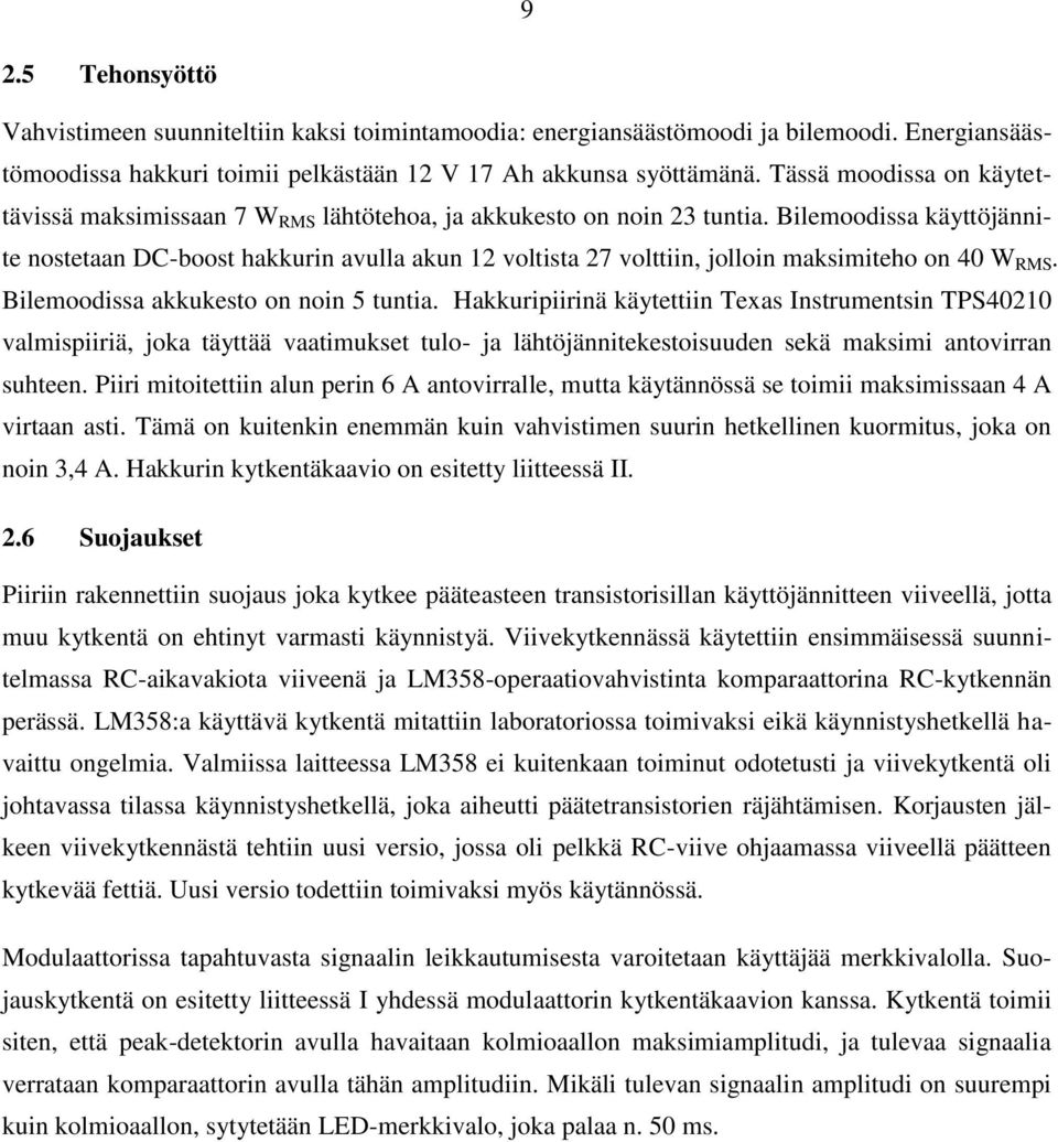 Bilemoodissa käyttöjännite nostetaan DC-boost hakkurin avulla akun 12 voltista 27 volttiin, jolloin maksimiteho on 40 W RMS. Bilemoodissa akkukesto on noin 5 tuntia.