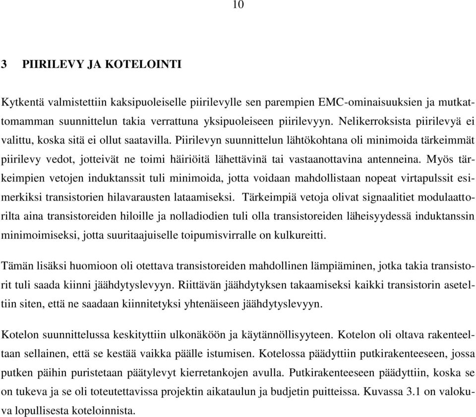 Piirilevyn suunnittelun lähtökohtana oli minimoida tärkeimmät piirilevy vedot, jotteivät ne toimi häiriöitä lähettävinä tai vastaanottavina antenneina.