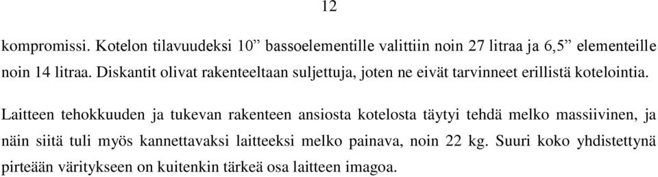 Diskantit olivat rakenteeltaan suljettuja, joten ne eivät tarvinneet erillistä kotelointia.