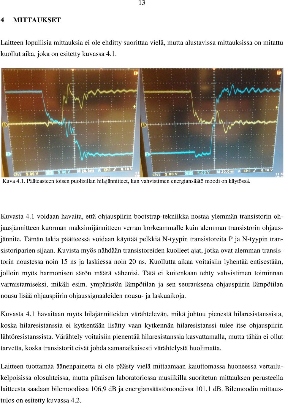Tämän takia päätteessä voidaan käyttää pelkkiä N-tyypin transistoreita P ja N-tyypin transistoriparien sijaan.