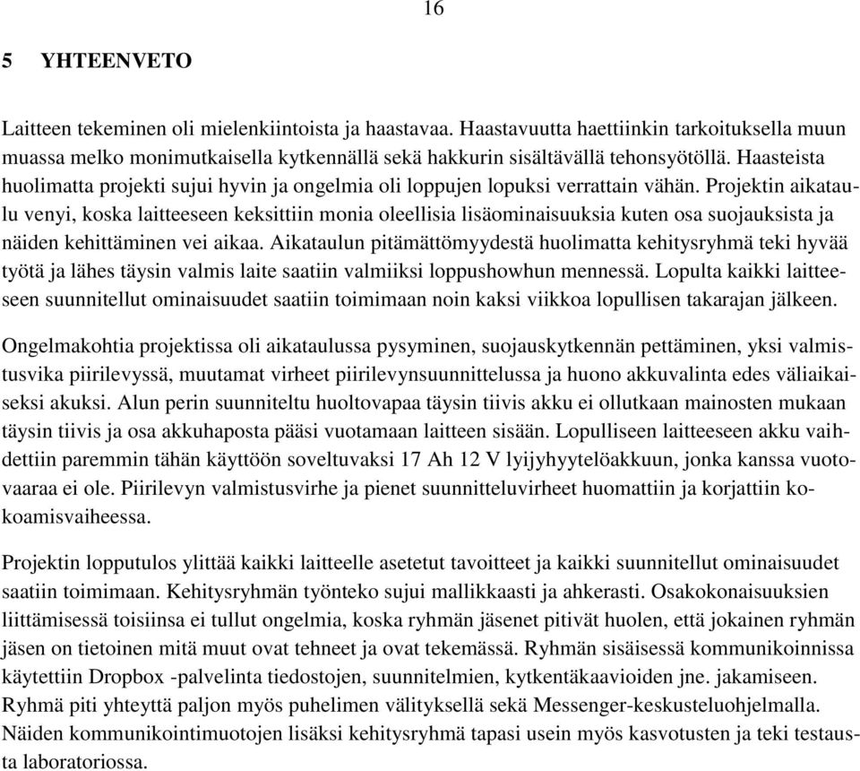 Projektin aikataulu venyi, koska laitteeseen keksittiin monia oleellisia lisäominaisuuksia kuten osa suojauksista ja näiden kehittäminen vei aikaa.