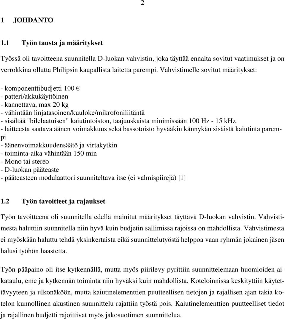 Vahvistimelle sovitut määritykset: - komponenttibudjetti 100 - patteri/akkukäyttöinen - kannettava, max 20 kg - vähintään linjatasoinen/kuuloke/mikrofoniliitäntä - sisältää "bilelaatuisen"