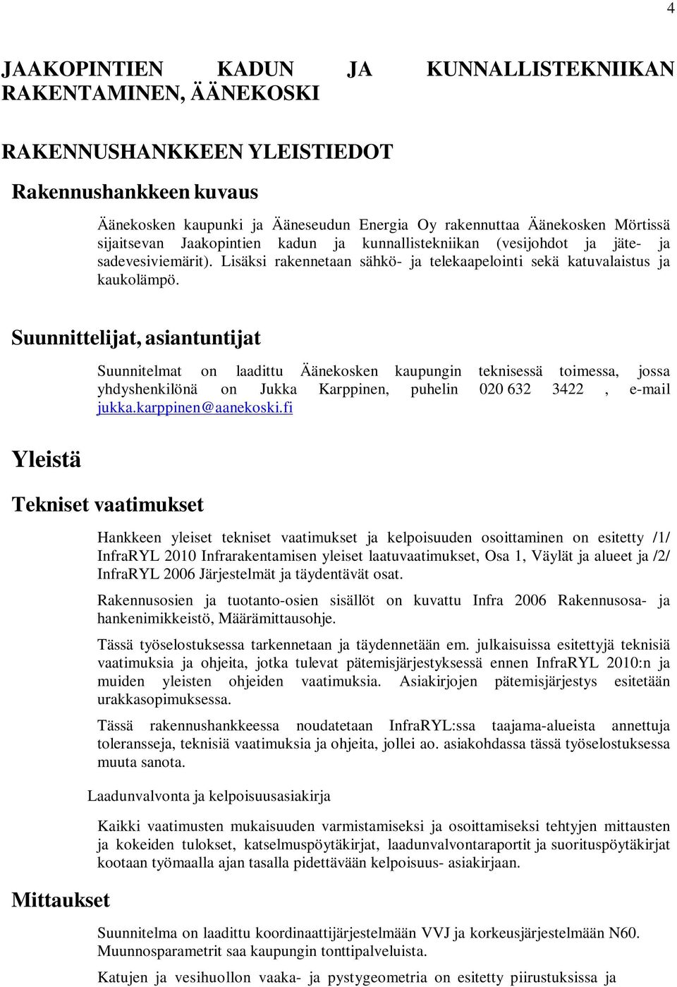 Suunnittelijat, asiantuntijat Suunnitelmat on laadittu Äänekosken kaupungin teknisessä toimessa, jossa yhdyshenkilönä on Jukka Karppinen, puhelin 020 632 3422, e-mail jukka.karppinen@aanekoski.