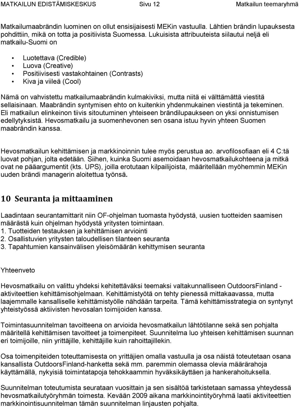 Lukuisista attribuuteista siilautui neljä eli matkailu-suomi on Luotettava (Credible) Luova (Creative) Positiivisesti vastakohtainen (Contrasts) Kiva ja viileä (Cool) Nämä on vahvistettu