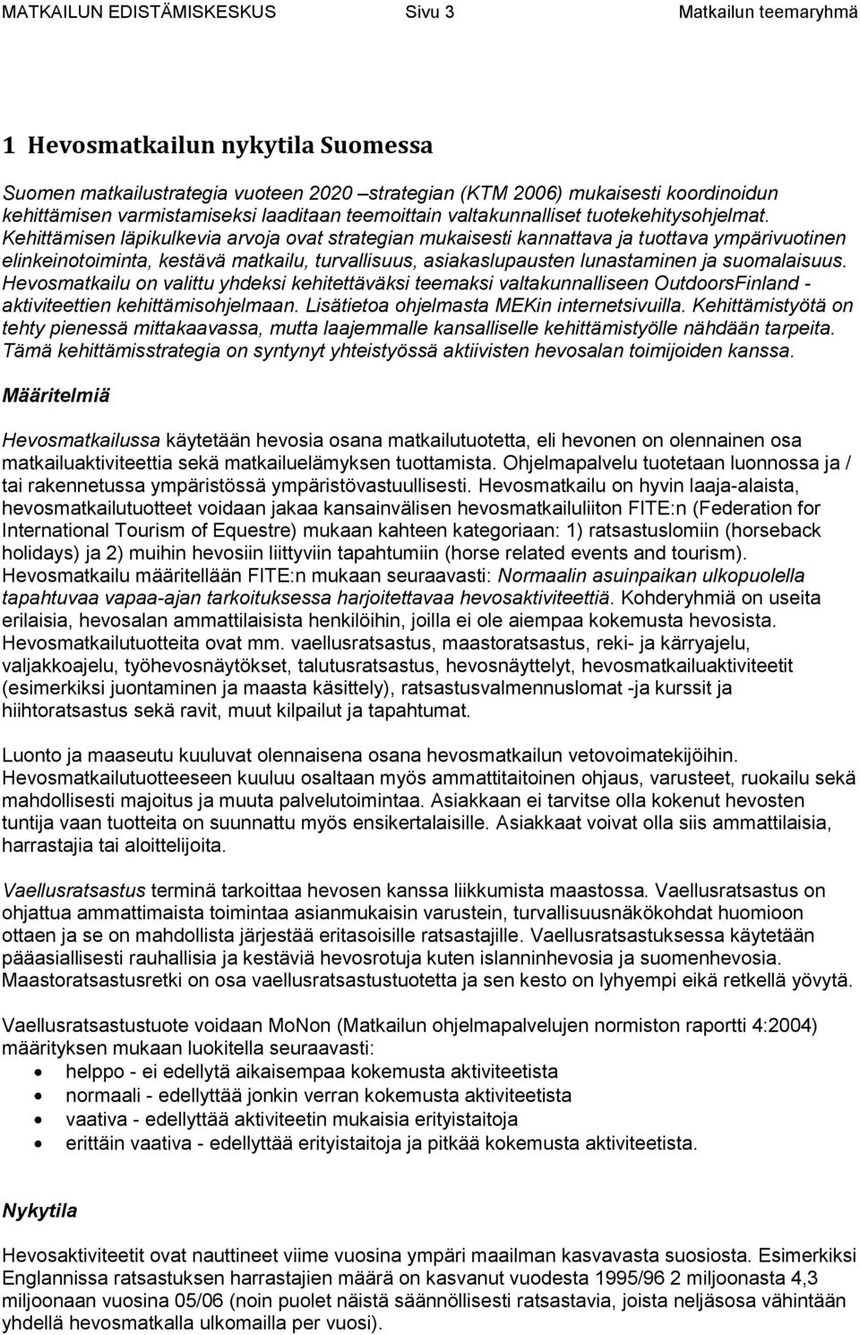 Kehittämisen läpikulkevia arvoja ovat strategian mukaisesti kannattava ja tuottava ympärivuotinen elinkeinotoiminta, kestävä matkailu, turvallisuus, asiakaslupausten lunastaminen ja suomalaisuus.