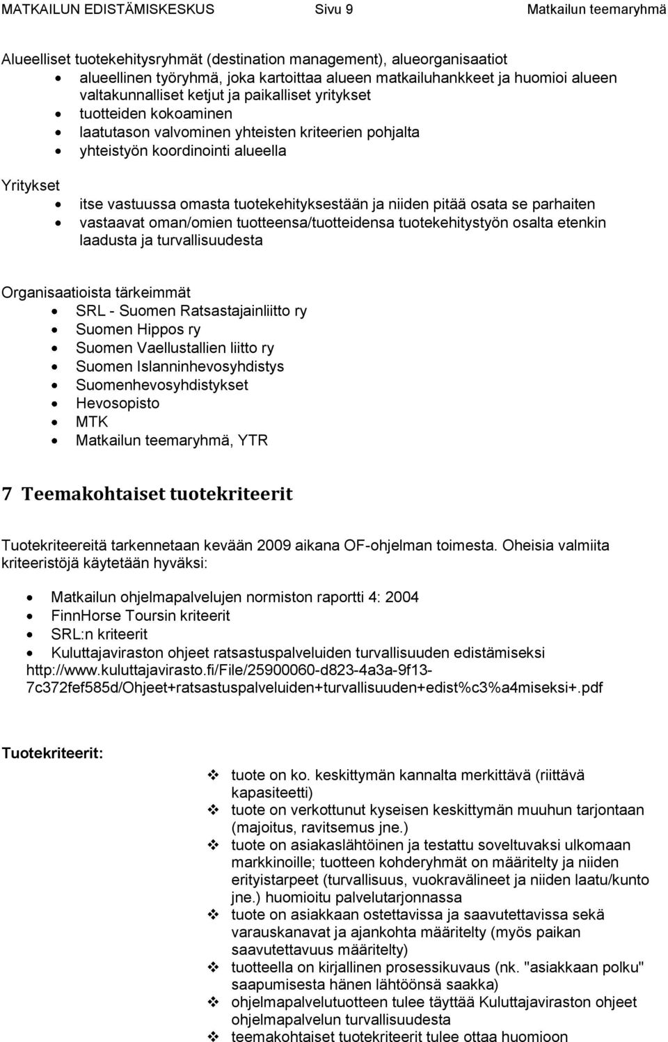 omasta tuotekehityksestään ja niiden pitää osata se parhaiten vastaavat oman/omien tuotteensa/tuotteidensa tuotekehitystyön osalta etenkin laadusta ja turvallisuudesta Organisaatioista tärkeimmät SRL