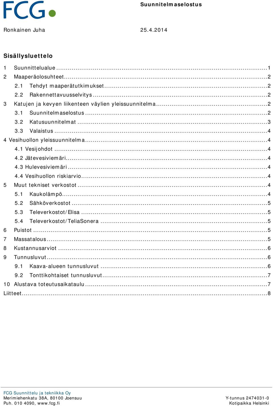 .. 4 4.3 Hulevesiviemäri... 4 4.4 Vesihuollon riskiarvio... 4 5 Muut tekniset verkostot... 4 5.1 Kaukolämpö... 4 5.2 Sähköverkostot... 5 5.3 Televerkostot/Elisa... 5 5.4 Televerkostot/TeliaSonera.