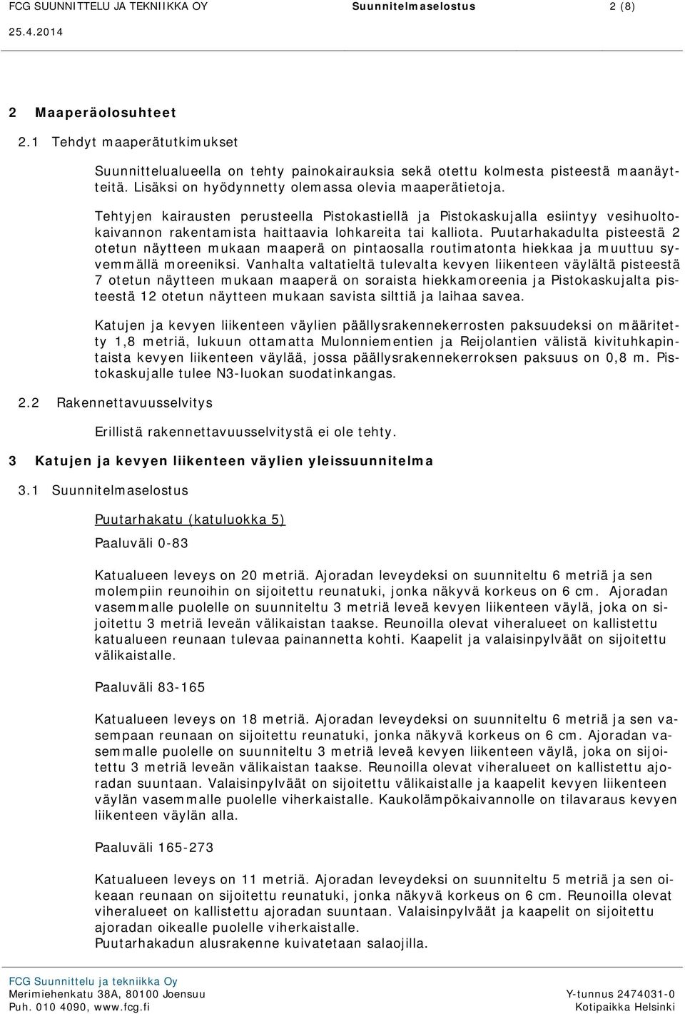 Tehtyjen kairausten perusteella Pistokastiellä ja Pistokaskujalla esiintyy vesihuoltokaivannon rakentamista haittaavia lohkareita tai kalliota.