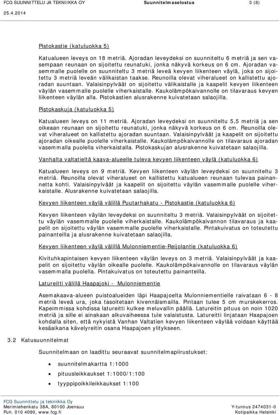 Ajoradan vasemmalle puolelle on suunniteltu 3 metriä leveä kevyen liikenteen väylä, joka on sijoitettu 3 metriä leveän välikaistan taakse.