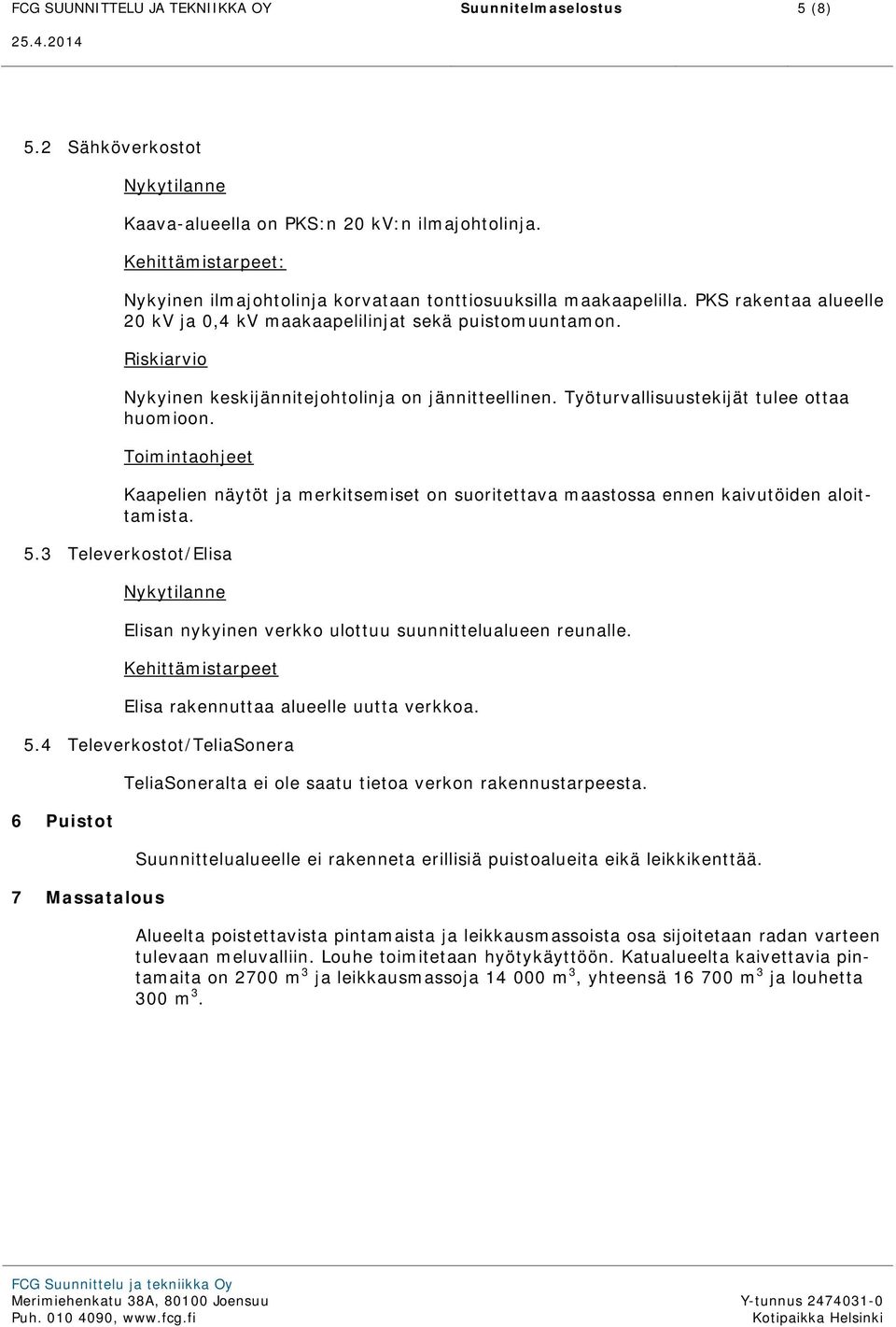 Riskiarvio Nykyinen keskijännitejohtolinja on jännitteellinen. Työturvallisuustekijät tulee ottaa huomioon.