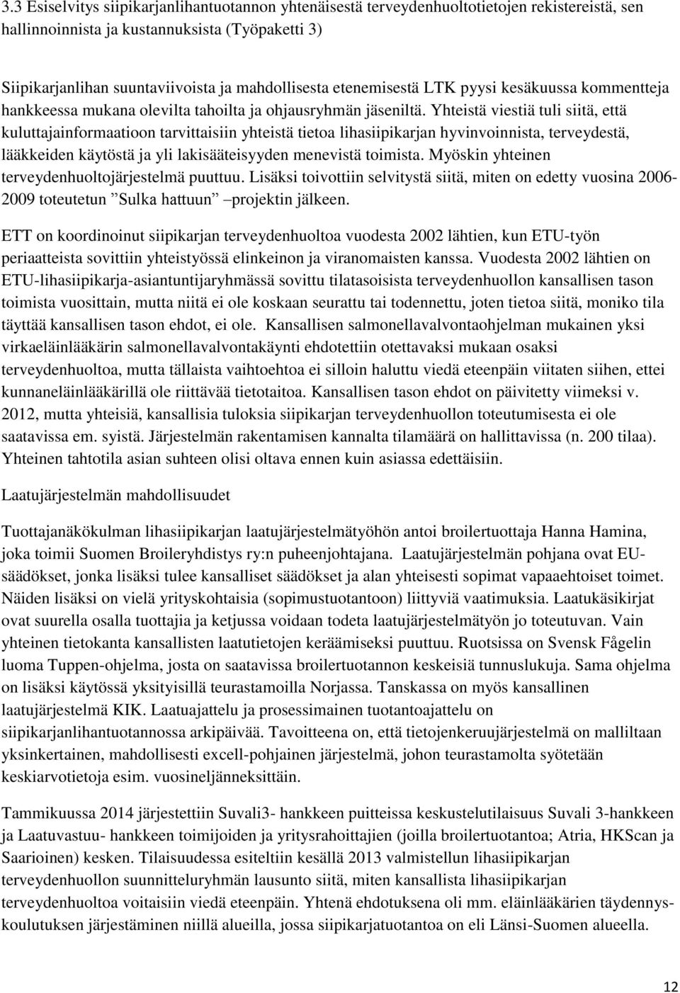 Yhteistä viestiä tuli siitä, että kuluttajainformaatioon tarvittaisiin yhteistä tietoa lihasiipikarjan hyvinvoinnista, terveydestä, lääkkeiden käytöstä ja yli lakisääteisyyden menevistä toimista.