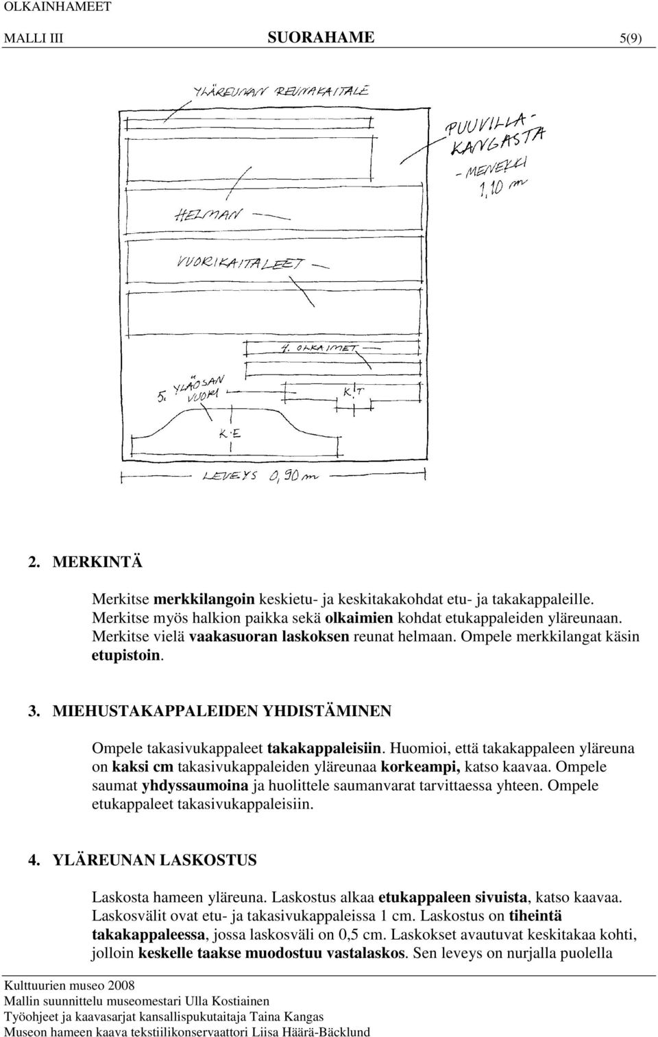 Huomioi, että takakappaleen yläreuna on kaksi cm takasivukappaleiden yläreunaa korkeampi, katso kaavaa. Ompele saumat yhdyssaumoina ja huolittele saumanvarat tarvittaessa yhteen.