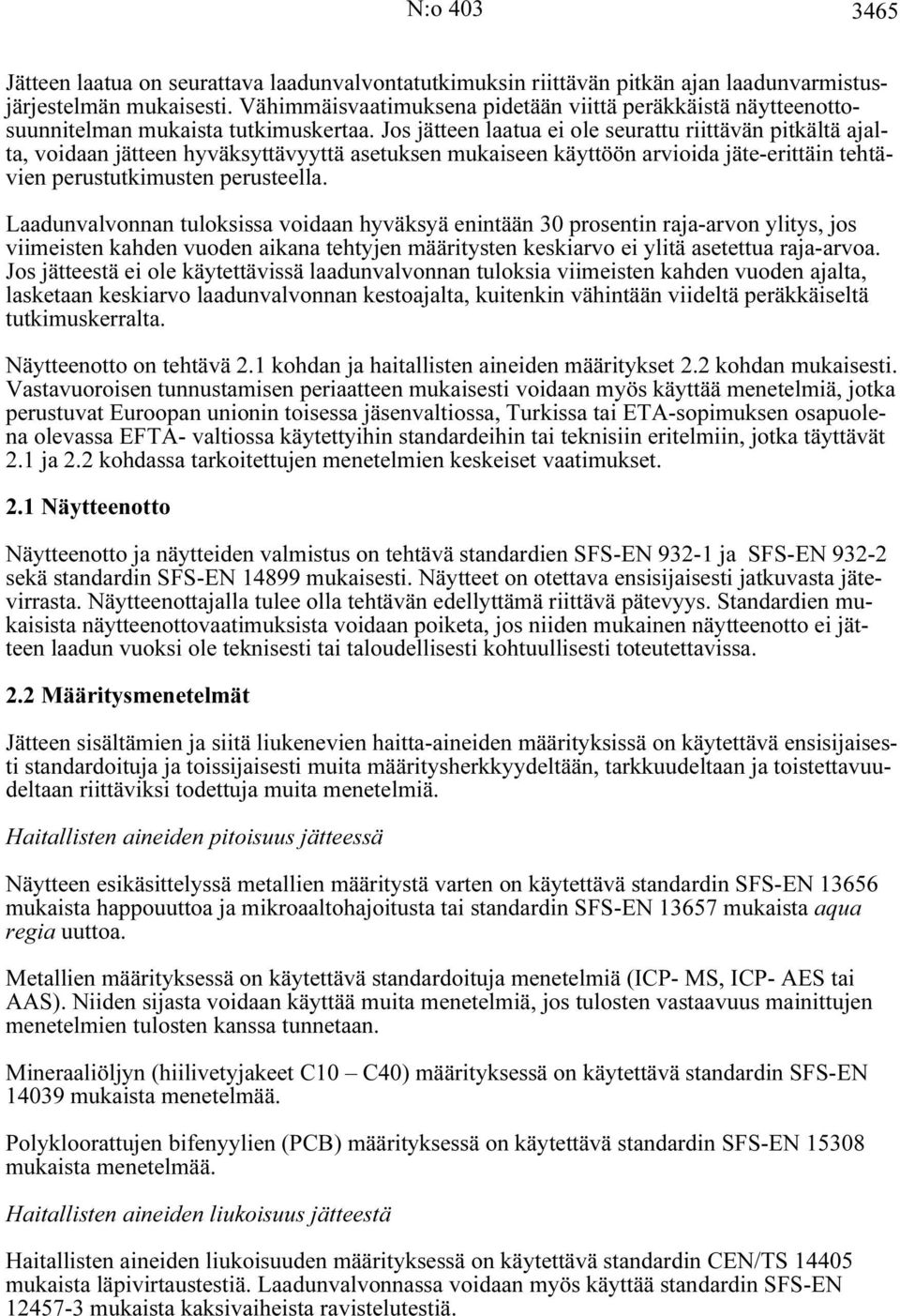 Jos jätteen laatua ei ole seurattu riittävän pitkältä ajalta, voidaan jätteen hyväksyttävyyttä asetuksen mukaiseen käyttöön arvioida jäte-erittäin tehtävien perustutkimusten perusteella.