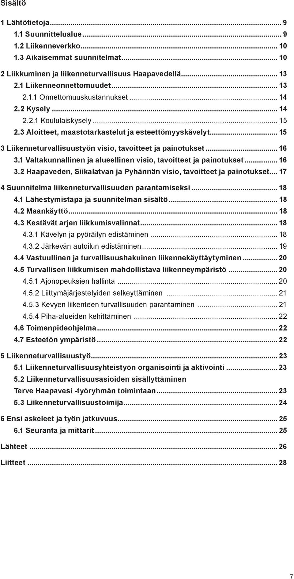 .. 15 3 Liikenneturvallisuustyön visio, tavoitteet ja painotukset... 16 3.1 Valtakunnallinen ja alueellinen visio, tavoitteet ja painotukset... 16 3.2 Haapaveden, Siikalatvan ja Pyhännän visio, tavoitteet ja painotukset.