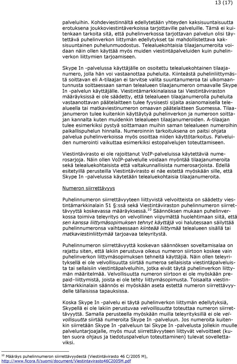 Telealuekohtaisia tilaajanumeroita voidaan näin ollen käyttää myös muiden viestintäpalveluiden kuin puhelinverkon liittymien tarjoamiseen.