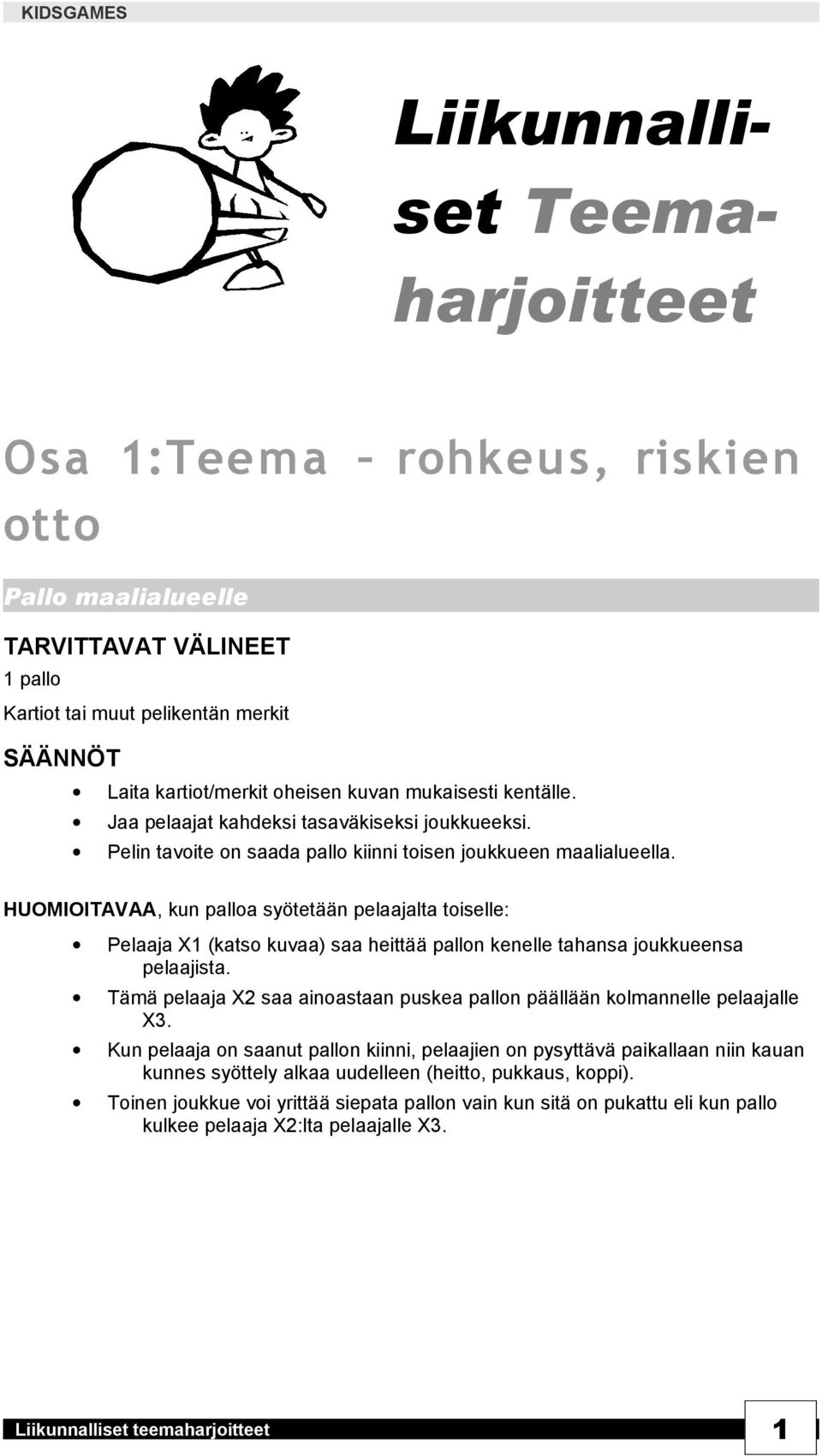 , kun palloa syötetään pelaajalta toiselle: Pelaaja X1 (katso kuvaa) saa heittää pallon kenelle tahansa joukkueensa pelaajista.