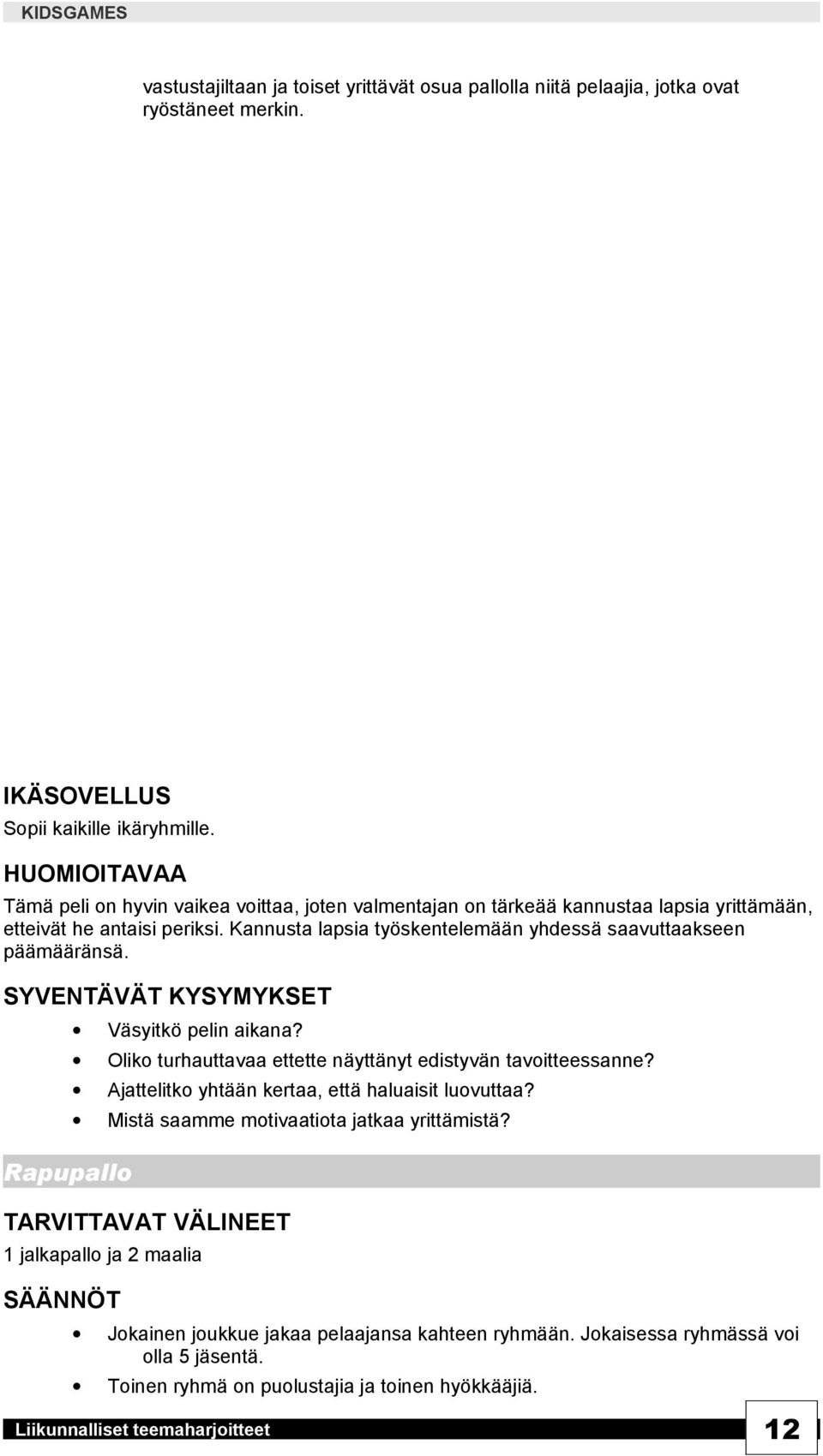 Kannusta lapsia työskentelemään yhdessä saavuttaakseen päämääränsä. Rapupallo Väsyitkö pelin aikana? Oliko turhauttavaa ettette näyttänyt edistyvän tavoitteessanne?