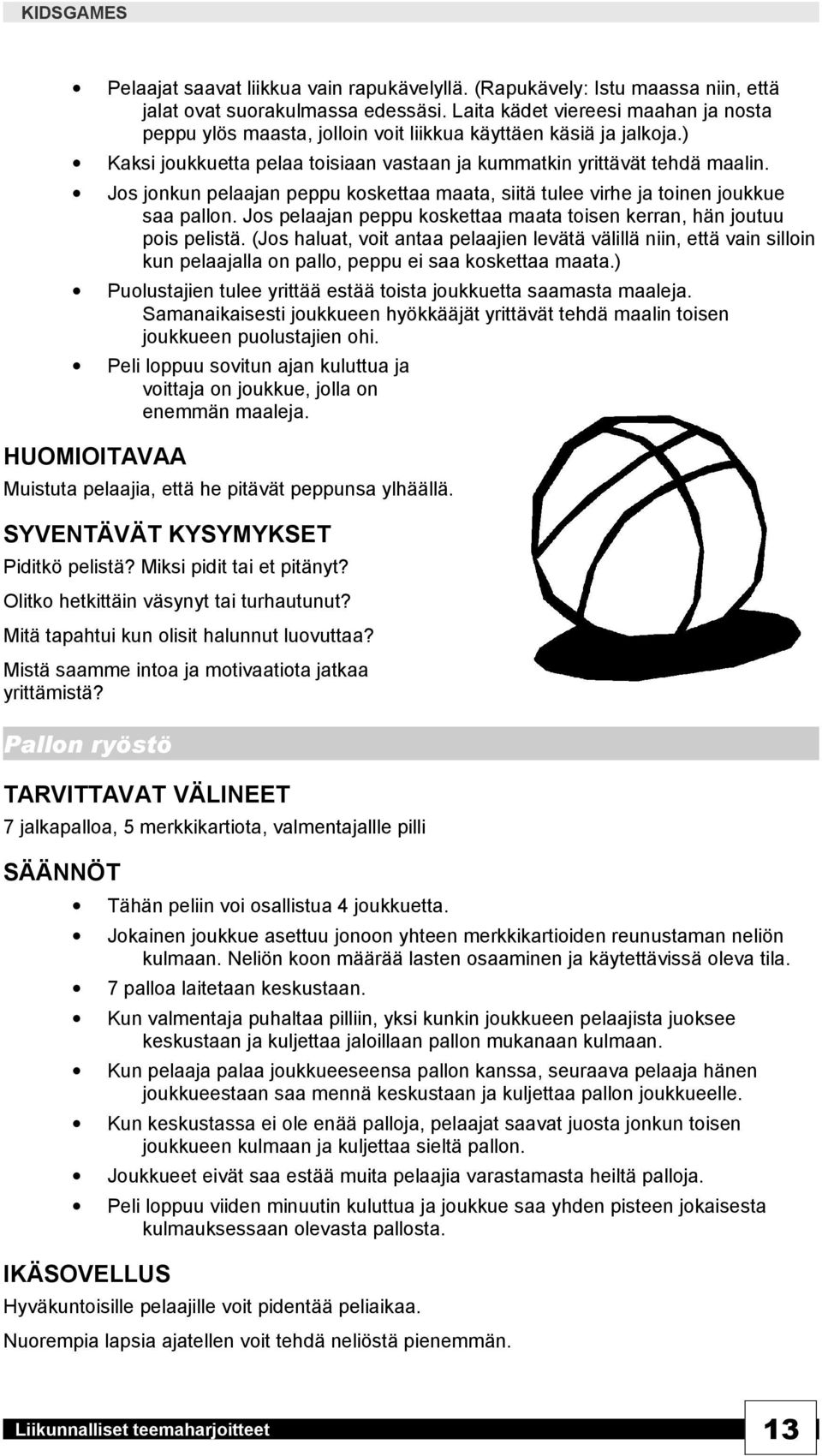 Jos jonkun pelaajan peppu koskettaa maata, siitä tulee virhe ja toinen joukkue saa pallon. Jos pelaajan peppu koskettaa maata toisen kerran, hän joutuu pois pelistä.