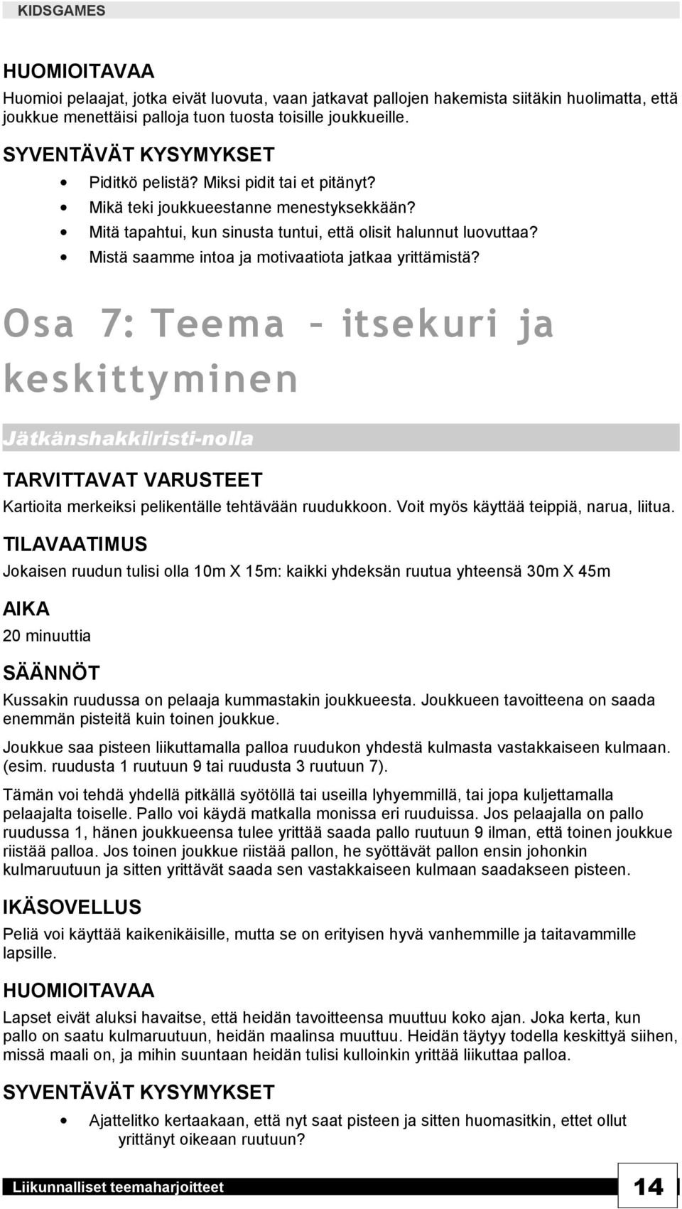 Osa 7: Teema itsekuri ja keskittyminen Jätkänshakki/risti-nolla TARVITTAVAT VARUSTEET Kartioita merkeiksi pelikentälle tehtävään ruudukkoon. Voit myös käyttää teippiä, narua, liitua.