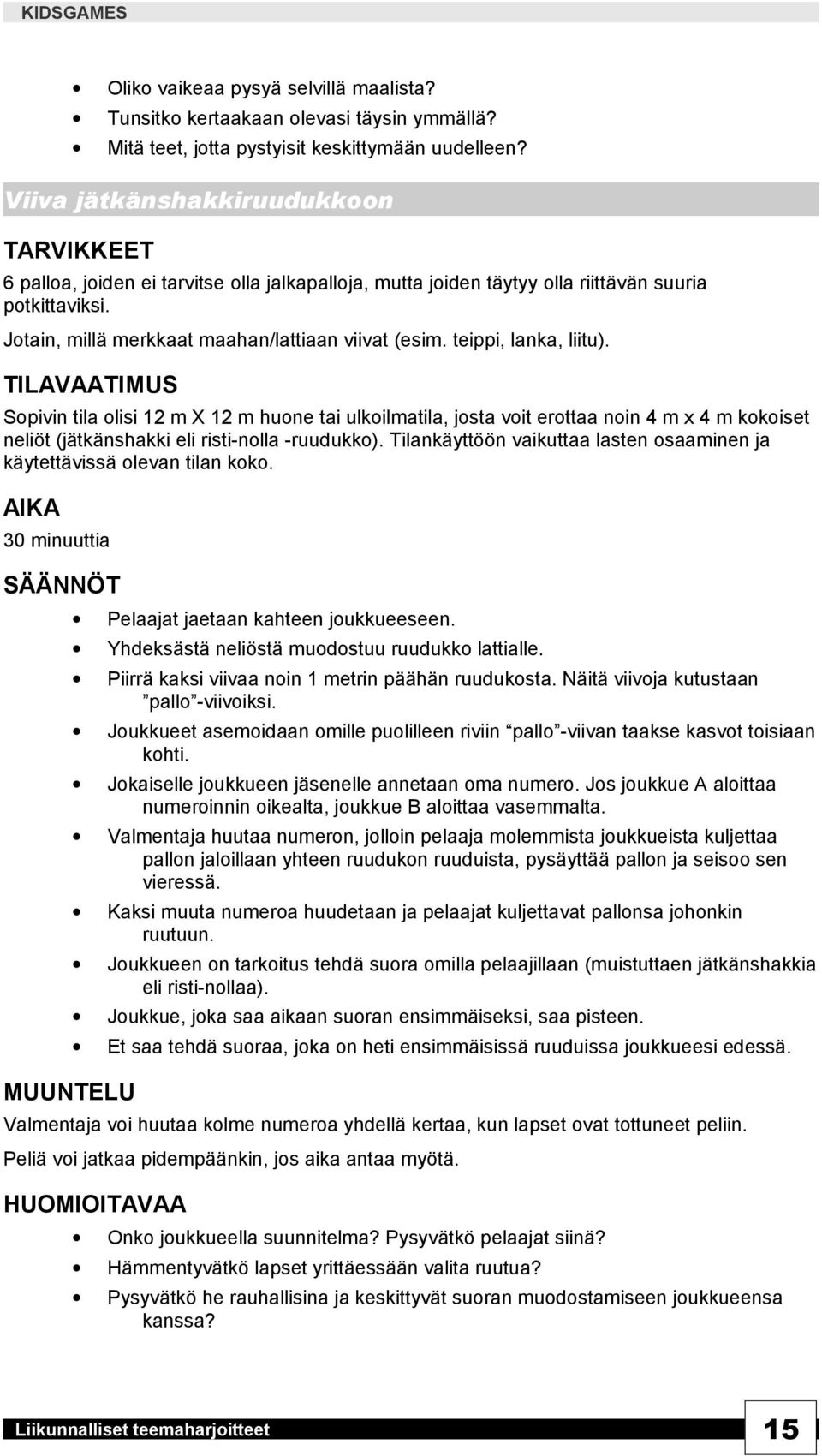 teippi, lanka, liitu). TILAVAATIMUS Sopivin tila olisi 12 m X 12 m huone tai ulkoilmatila, josta voit erottaa noin 4 m x 4 m kokoiset neliöt (jätkänshakki eli risti-nolla -ruudukko).