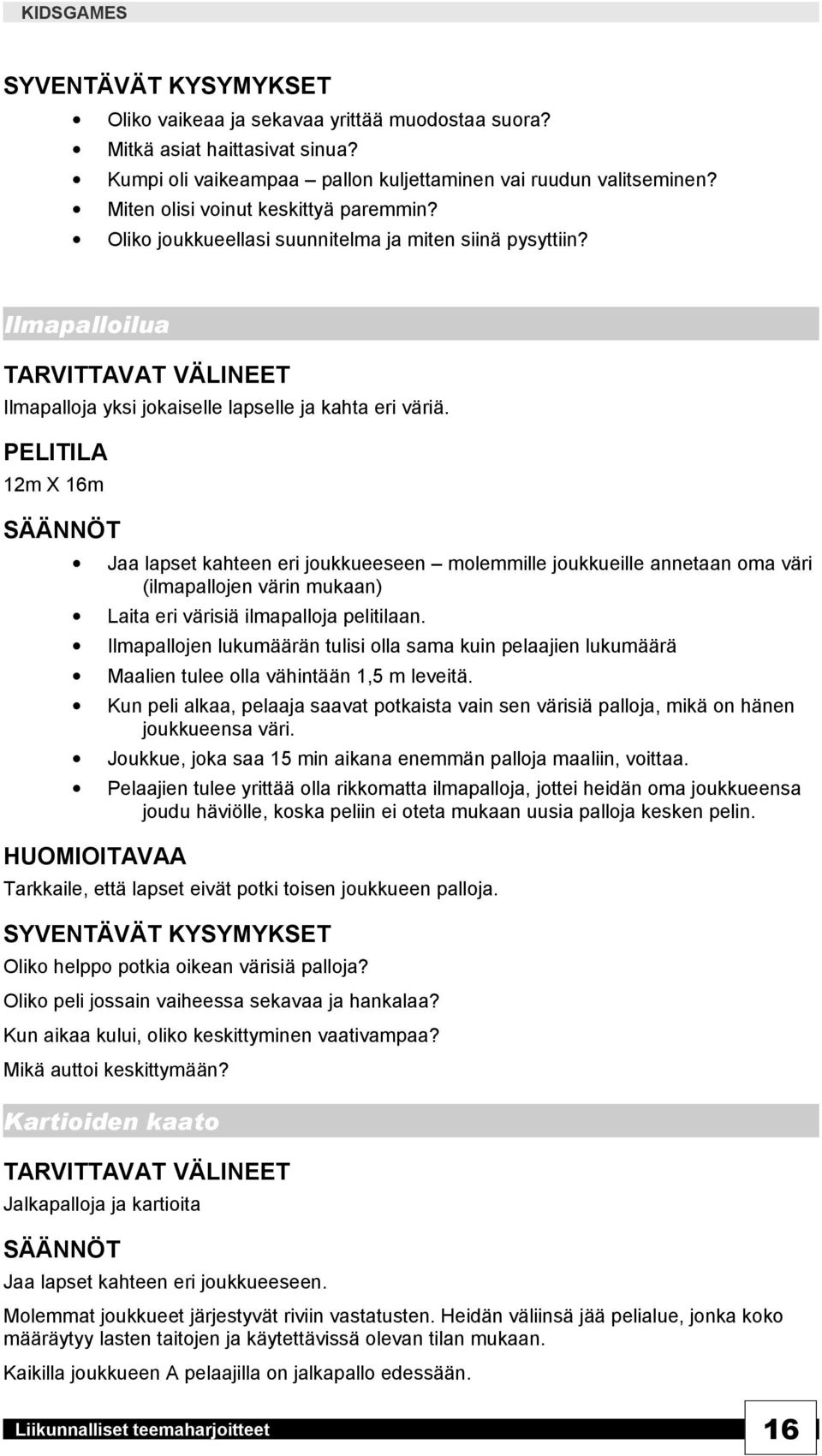 PELITILA 12m X 16m Jaa lapset kahteen eri joukkueeseen molemmille joukkueille annetaan oma väri (ilmapallojen värin mukaan) Laita eri värisiä ilmapalloja pelitilaan.