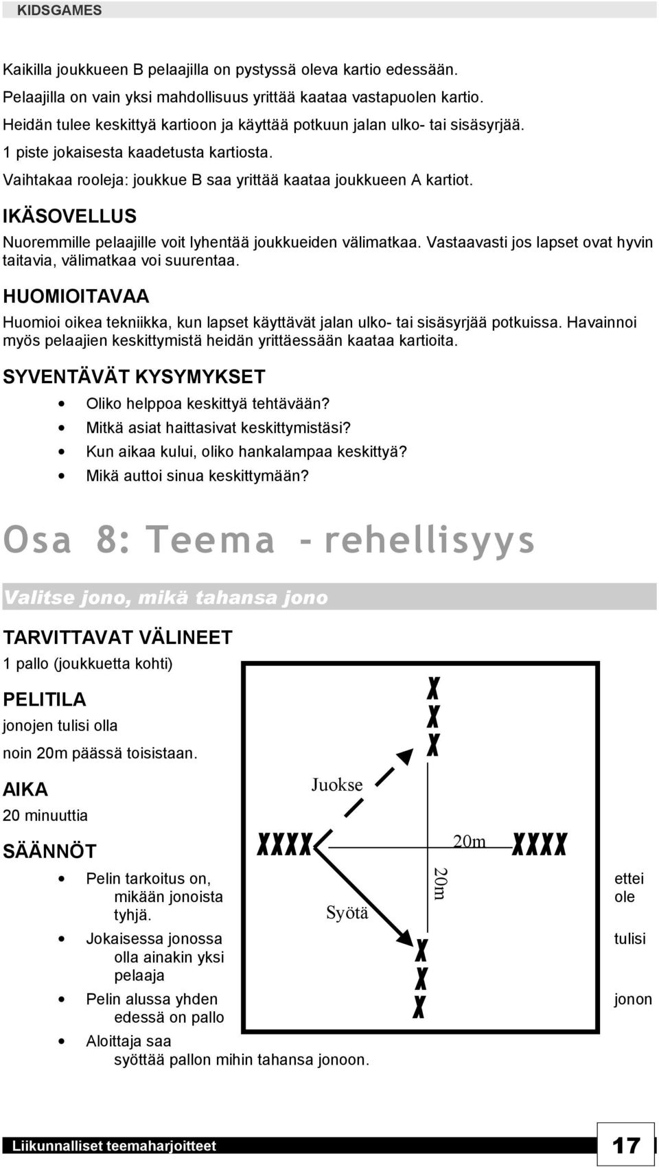 Nuoremmille pelaajille voit lyhentää joukkueiden välimatkaa. Vastaavasti jos lapset ovat hyvin taitavia, välimatkaa voi suurentaa.
