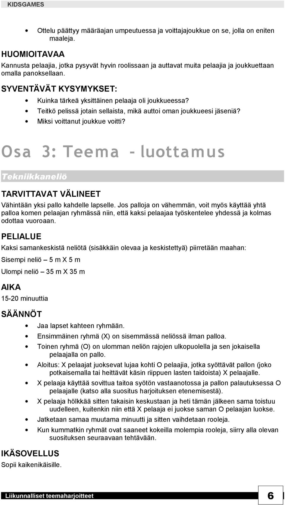 Teitkö pelissä jotain sellaista, mikä auttoi oman joukkueesi jäseniä? Miksi voittanut joukkue voitti? Osa 3: Teema - luottamu s Tekniikkaneliö Vähintään yksi pallo kahdelle lapselle.