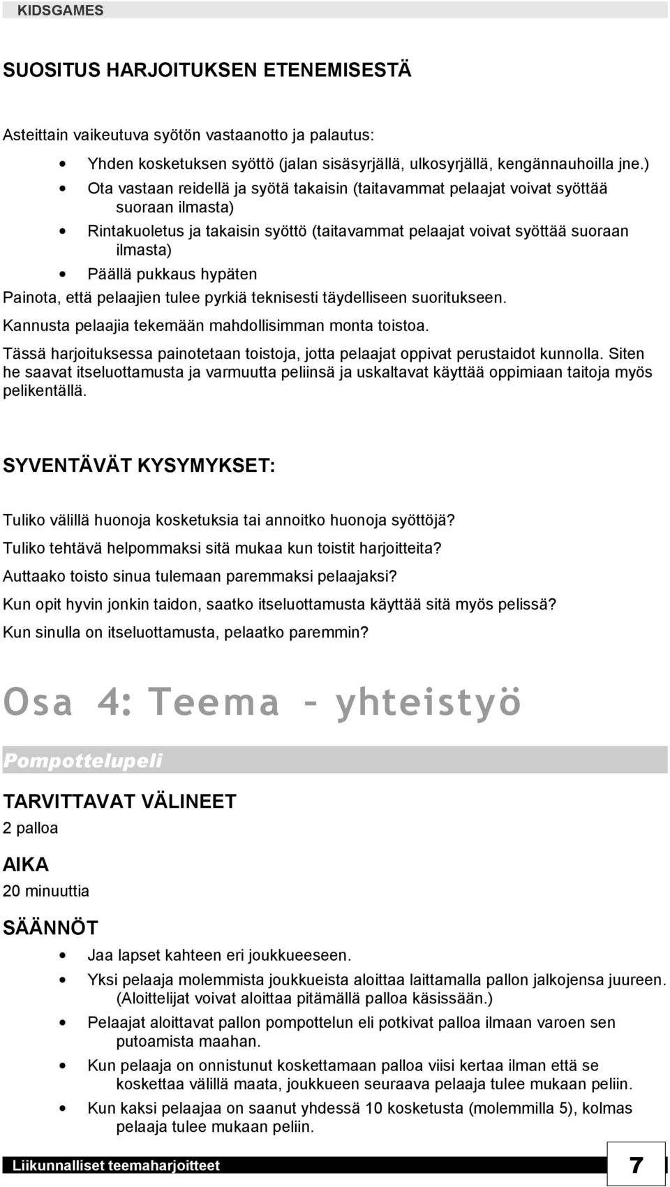 hypäten Painota, että pelaajien tulee pyrkiä teknisesti täydelliseen suoritukseen. Kannusta pelaajia tekemään mahdollisimman monta toistoa.
