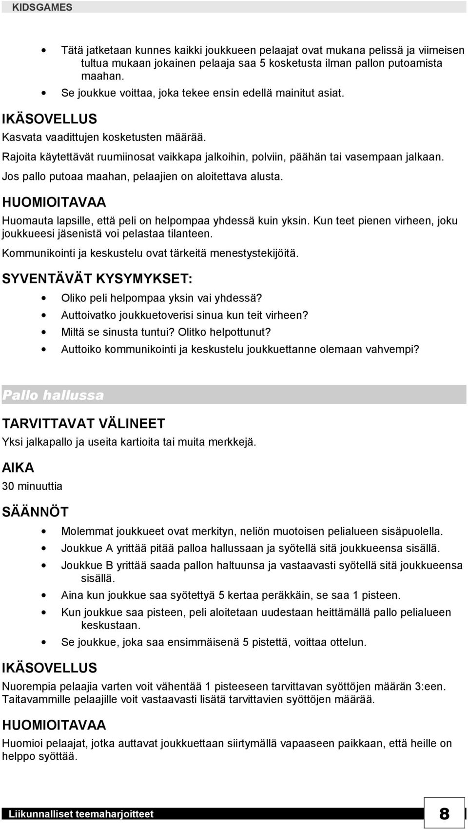 Jos pallo putoaa maahan, pelaajien on aloitettava alusta. Huomauta lapsille, että peli on helpompaa yhdessä kuin yksin. Kun teet pienen virheen, joku joukkueesi jäsenistä voi pelastaa tilanteen.