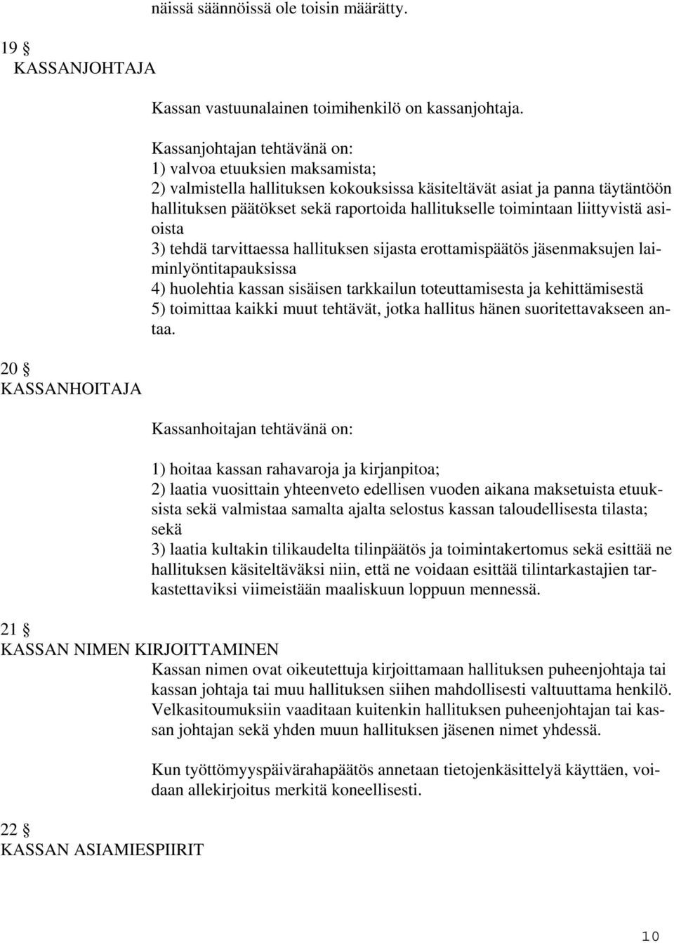 toimintaan liittyvistä asioista 3) tehdä tarvittaessa hallituksen sijasta erottamispäätös jäsenmaksujen laiminlyöntitapauksissa 4) huolehtia kassan sisäisen tarkkailun toteuttamisesta ja