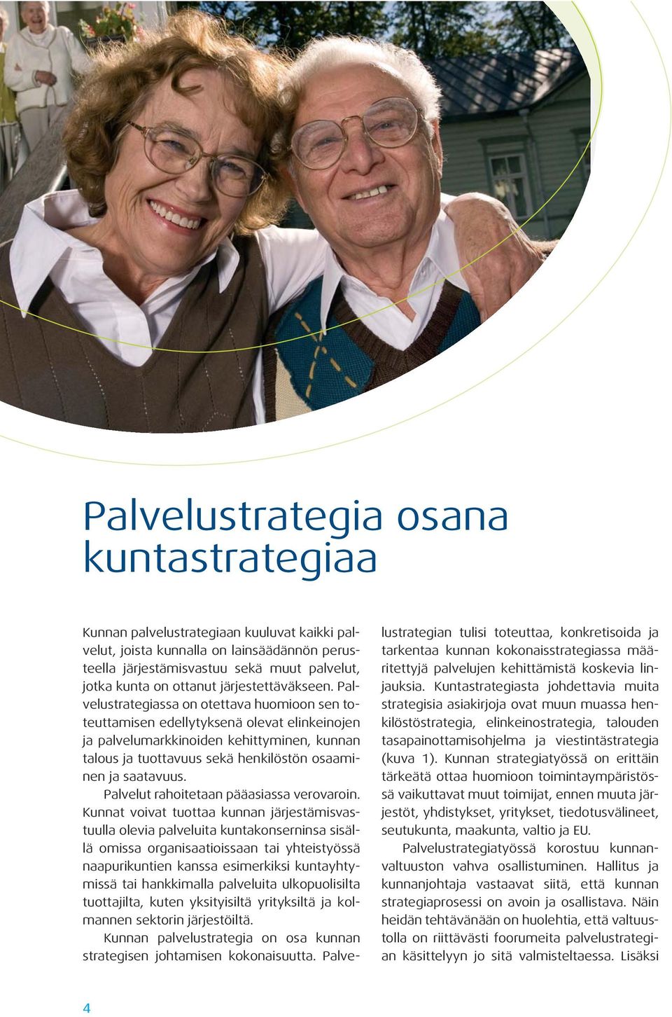 Palvelustrategiassa on otettava huomioon sen toteuttamisen edellytyksenä olevat elinkeinojen ja palvelumarkkinoiden kehittyminen, kunnan talous ja tuottavuus sekä henkilöstön osaaminen ja saatavuus.