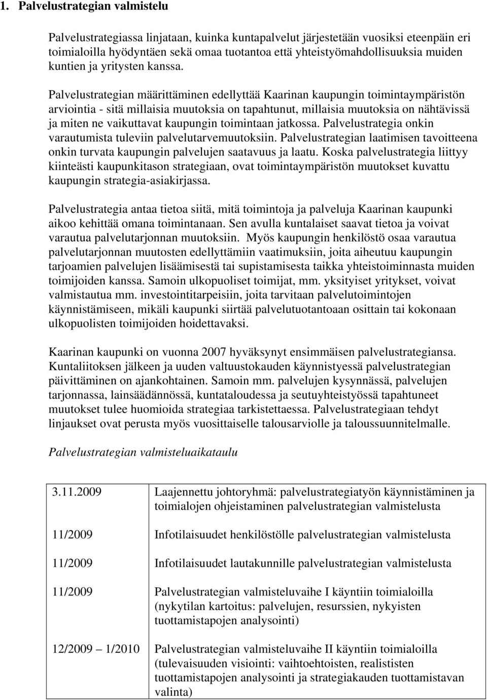 Palvelustrategian määrittäminen edellyttää Kaarinan kaupungin toimintaympäristön arviointia - sitä millaisia muutoksia on tapahtunut, millaisia muutoksia on nähtävissä ja miten ne vaikuttavat