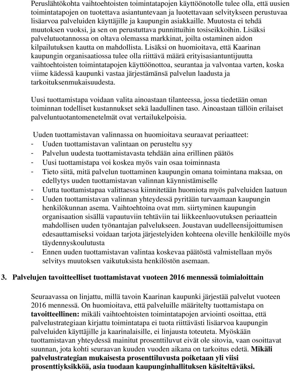 Lisäksi palvelutuotannossa on oltava olemassa markkinat, joilta ostaminen aidon kilpailutuksen kautta on mahdollista.