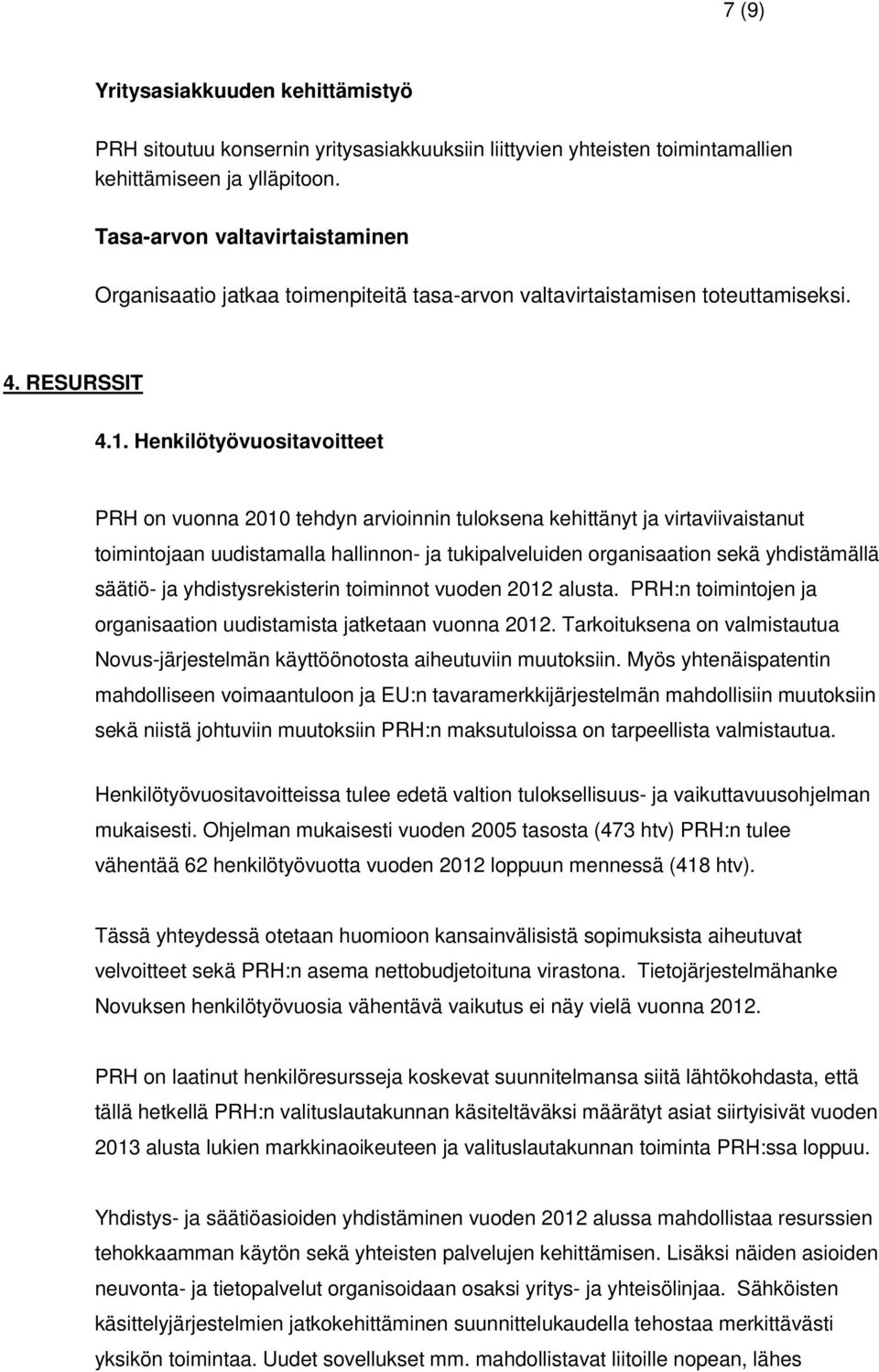 Henkilötyövuositavoitteet PRH on vuonna tehdyn arvioinnin tuloksena kehittänyt ja virtaviivaistanut toimintojaan uudistamalla hallinnon- ja tukipalveluiden organisaation sekä yhdistämällä säätiö- ja