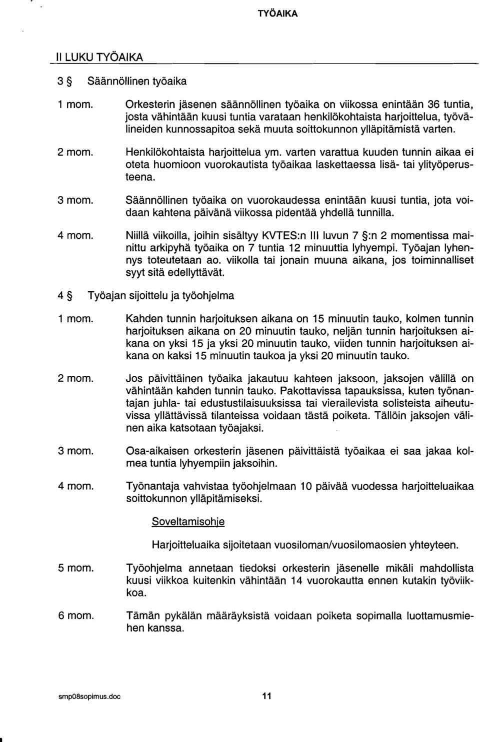 innon ylläpitämistä varten. 2 mom. Henkilökohtaista harjoittelua ym. varten varattua kuuden tunnin aikaa ei oteta huomioon vuorokautista työaikaa laskettaessa lisä- tai ylityöperusteena. 3 mom.