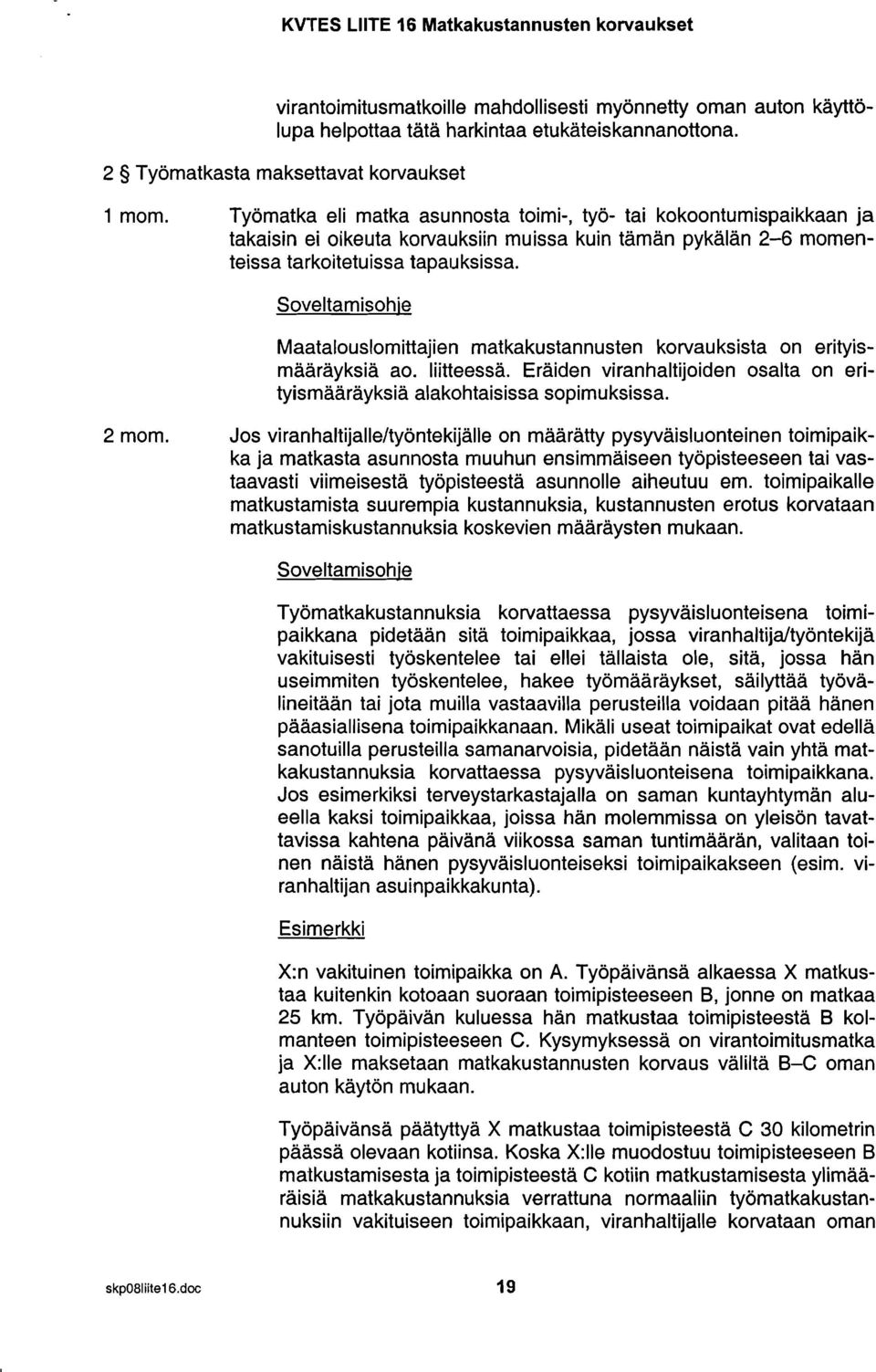 Työmatka eli matka asunnosta toimi-, työ- tai kokoontumispaikkaan ja takaisin ei oikeuta korvauksiin muissa kuin tämän pykälän 2-6 momenteissa tarkoitetuissa tapauksissa.