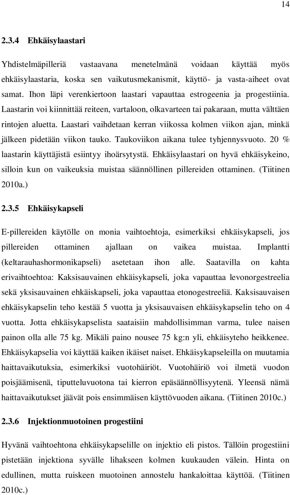 Laastari vaihdetaan kerran viikossa kolmen viikon ajan, minkä jälkeen pidetään viikon tauko. Taukoviikon aikana tulee tyhjennysvuoto. 20 % laastarin käyttäjistä esiintyy ihoärsytystä.