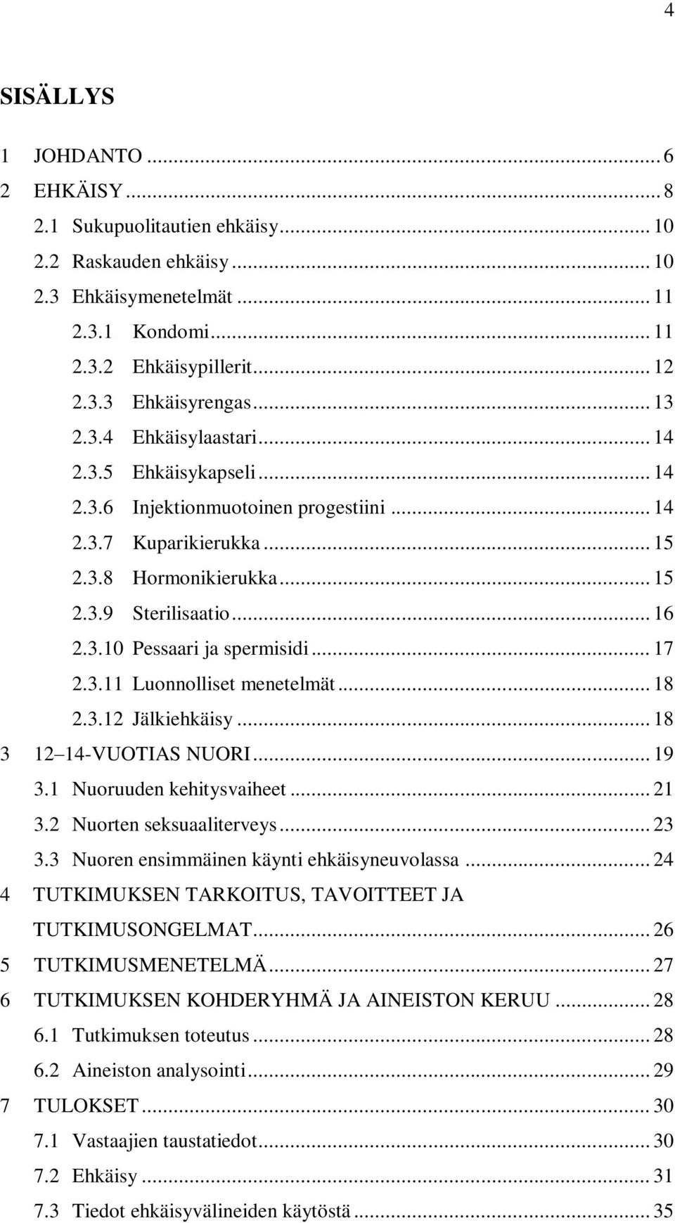 .. 17 2.3.11 Luonnolliset menetelmät... 18 2.3.12 Jälkiehkäisy... 18 3 12 14-VUOTIAS NUORI... 19 3.1 Nuoruuden kehitysvaiheet... 21 3.2 Nuorten seksuaaliterveys... 23 3.