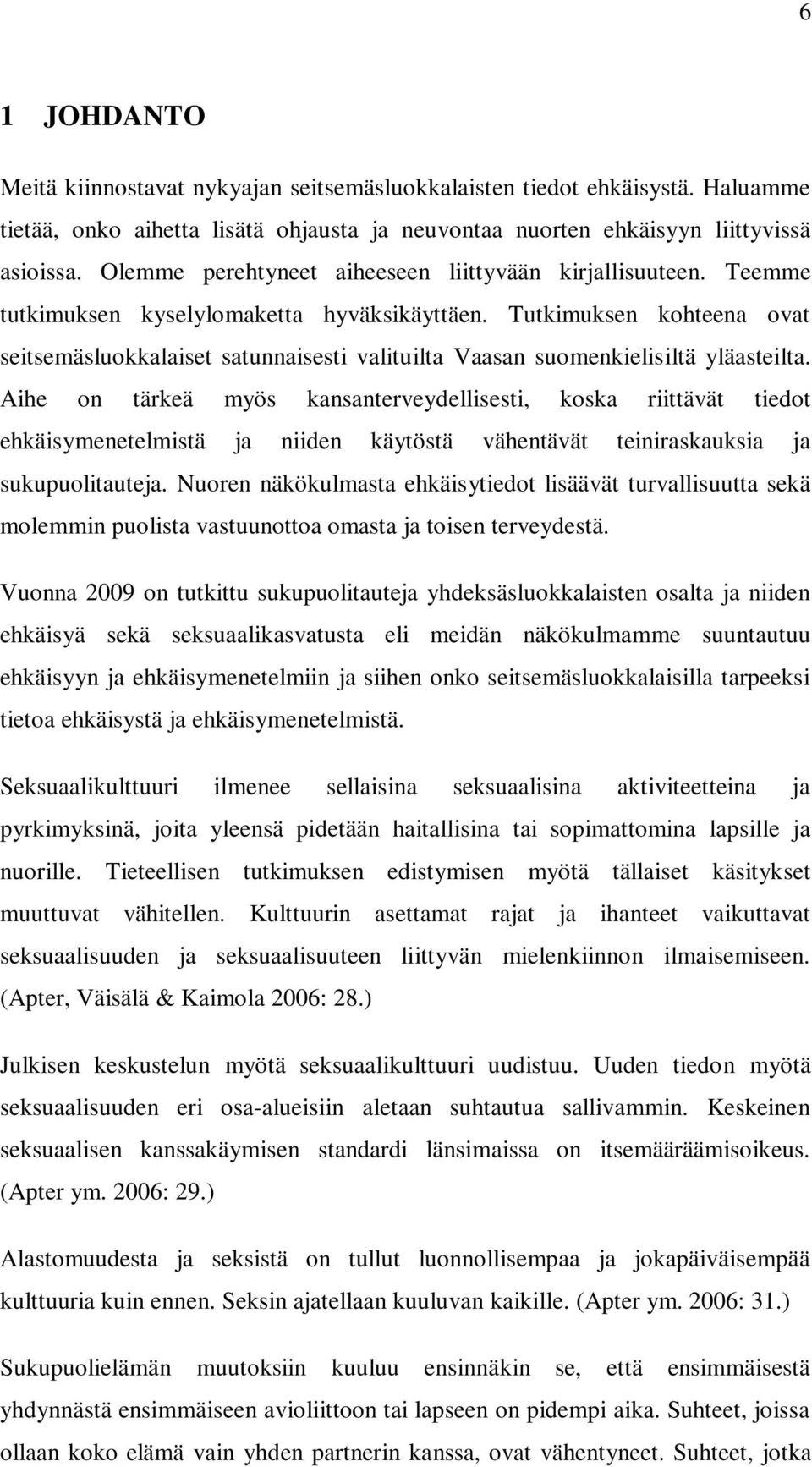 Tutkimuksen kohteena ovat seitsemäsluokkalaiset satunnaisesti valituilta Vaasan suomenkielisiltä yläasteilta.